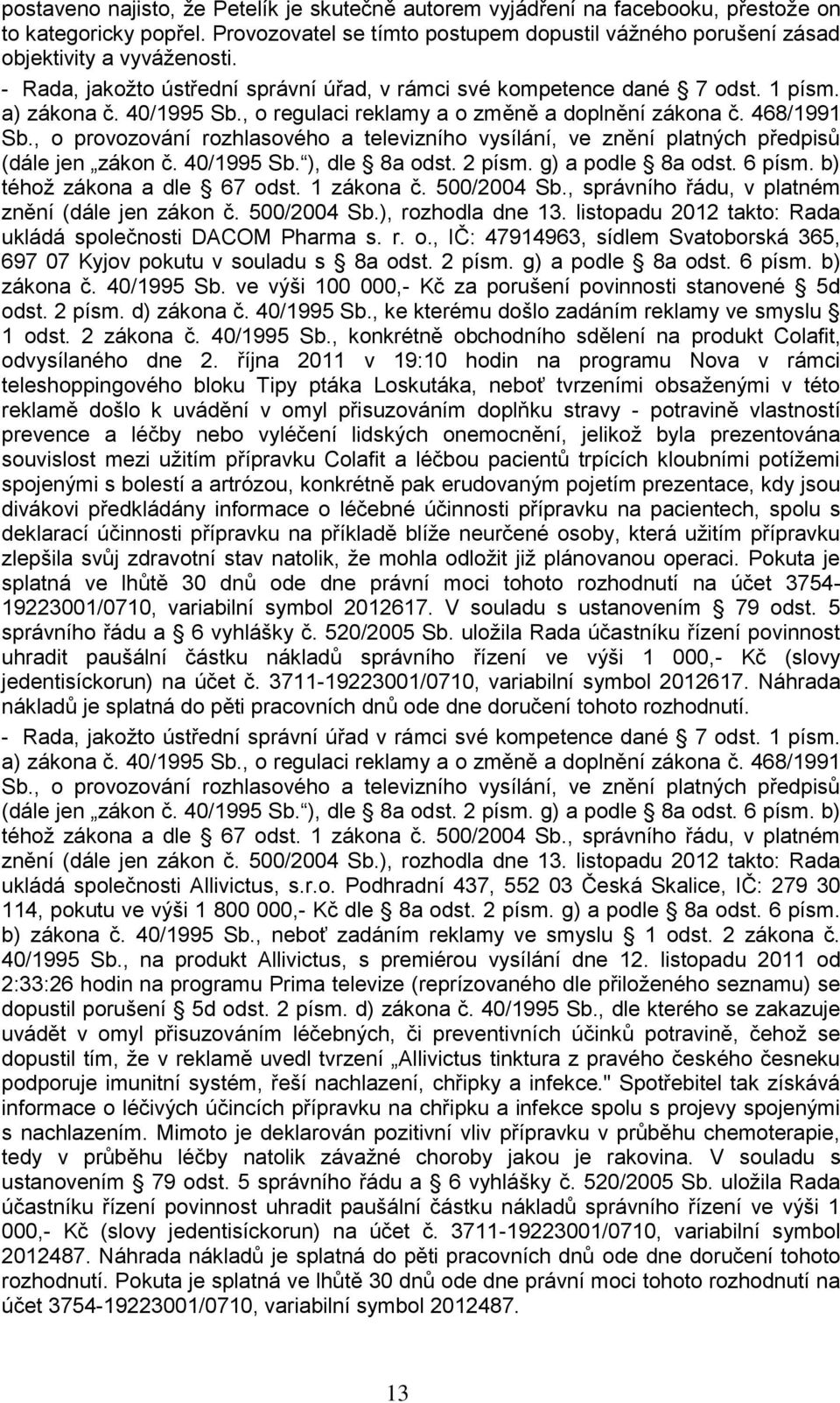 , o provozování rozhlasového a televizního vysílání, ve znění platných předpisů (dále jen zákon č. 40/1995 Sb. ), dle 8a odst. 2 písm. g) a podle 8a odst. 6 písm. b) téhoţ zákona a dle 67 odst.