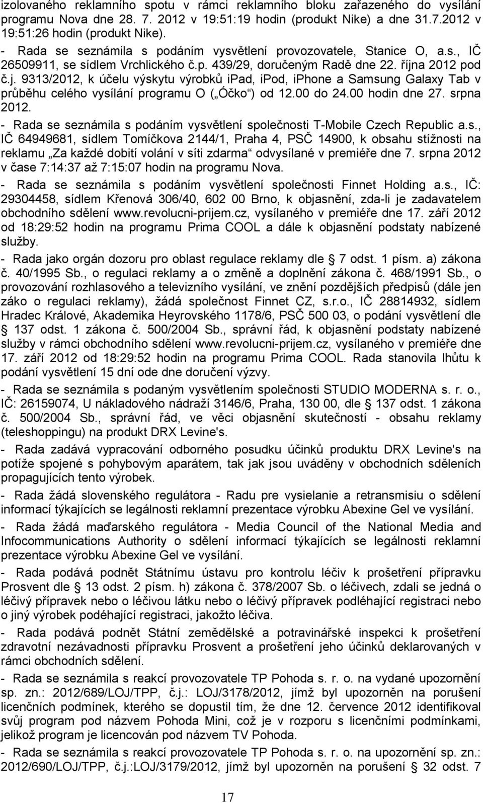 a 2012 pod č.j. 9313/2012, k účelu výskytu výrobků ipad, ipod, iphone a Samsung Galaxy Tab v průběhu celého vysílání programu O ( Óčko ) od 12.00 do 24.00 hodin dne 27. srpna 2012.