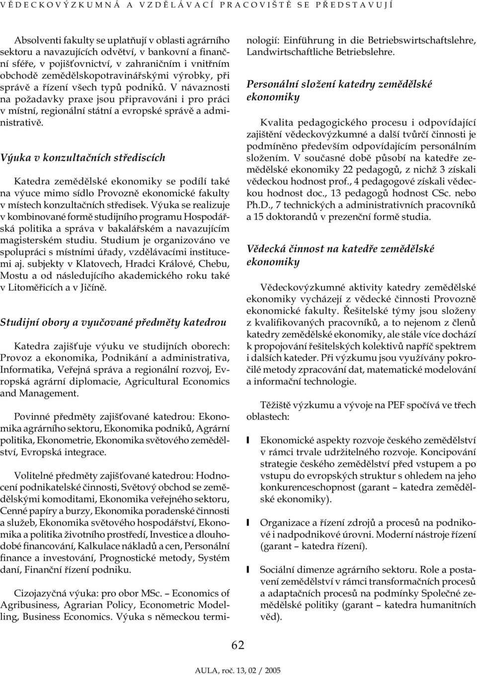 Výuka v konzultačních střediscích Katedra zemědělské se podílí také na výuce mimo sídlo Provozně ekonomické fakulty v místech konzultačních středisek.