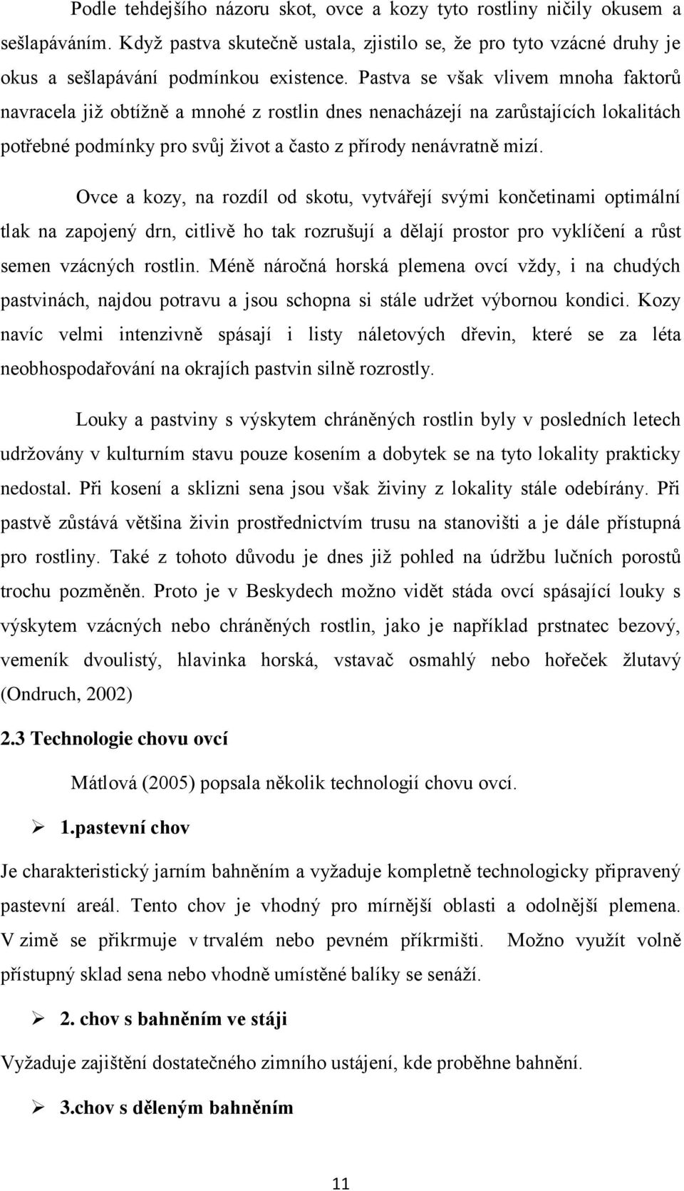 Ovce a kozy, na rozdíl od skotu, vytvářejí svými končetinami optimální tlak na zapojený drn, citlivě ho tak rozrušují a dělají prostor pro vyklíčení a růst semen vzácných rostlin.