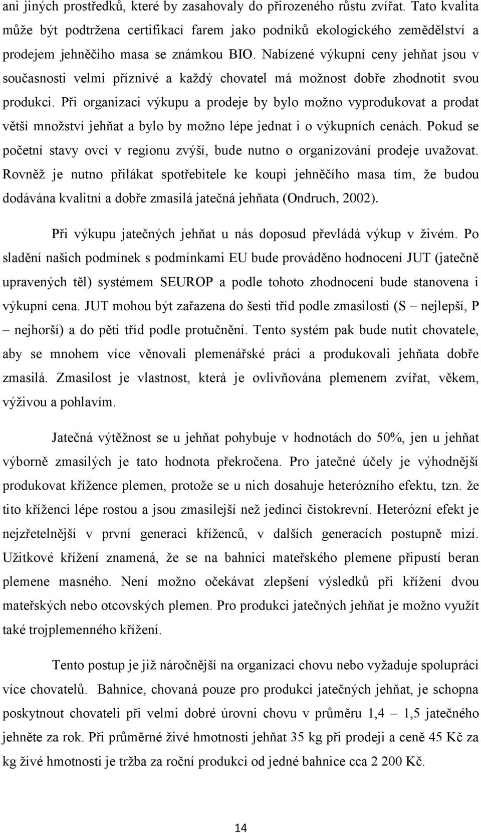 Nabízené výkupní ceny jehňat jsou v současnosti velmi příznivé a každý chovatel má možnost dobře zhodnotit svou produkci.