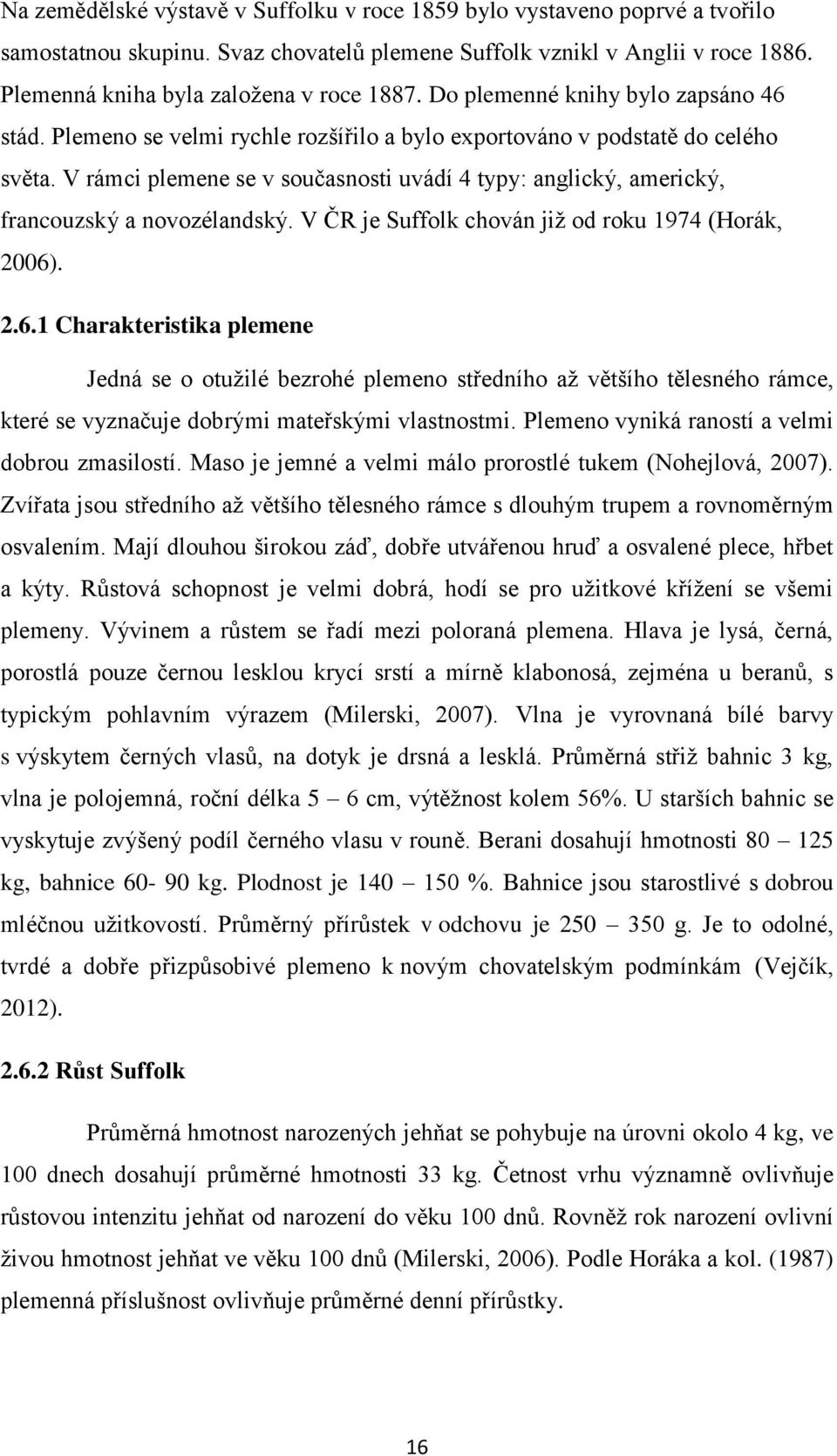 V rámci plemene se v současnosti uvádí 4 typy: anglický, americký, francouzský a novozélandský. V ČR je Suffolk chován již od roku 1974 (Horák, 2006)