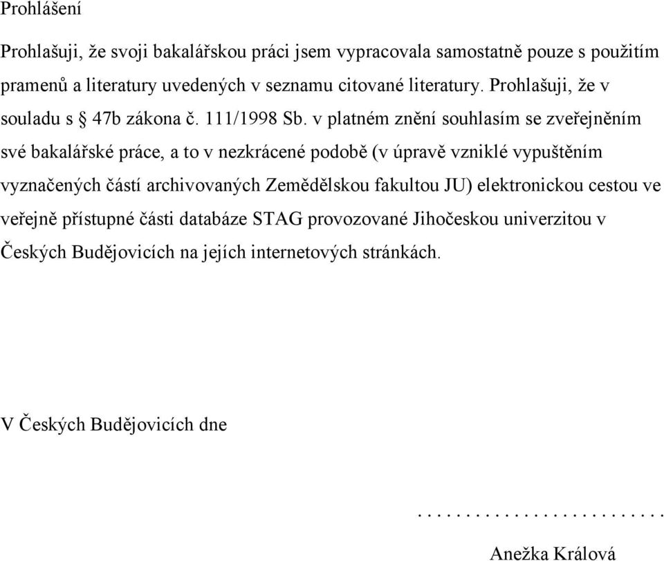 v platném znění souhlasím se zveřejněním své bakalářské práce, a to v nezkrácené podobě (v úpravě vzniklé vypuštěním vyznačených částí archivovaných