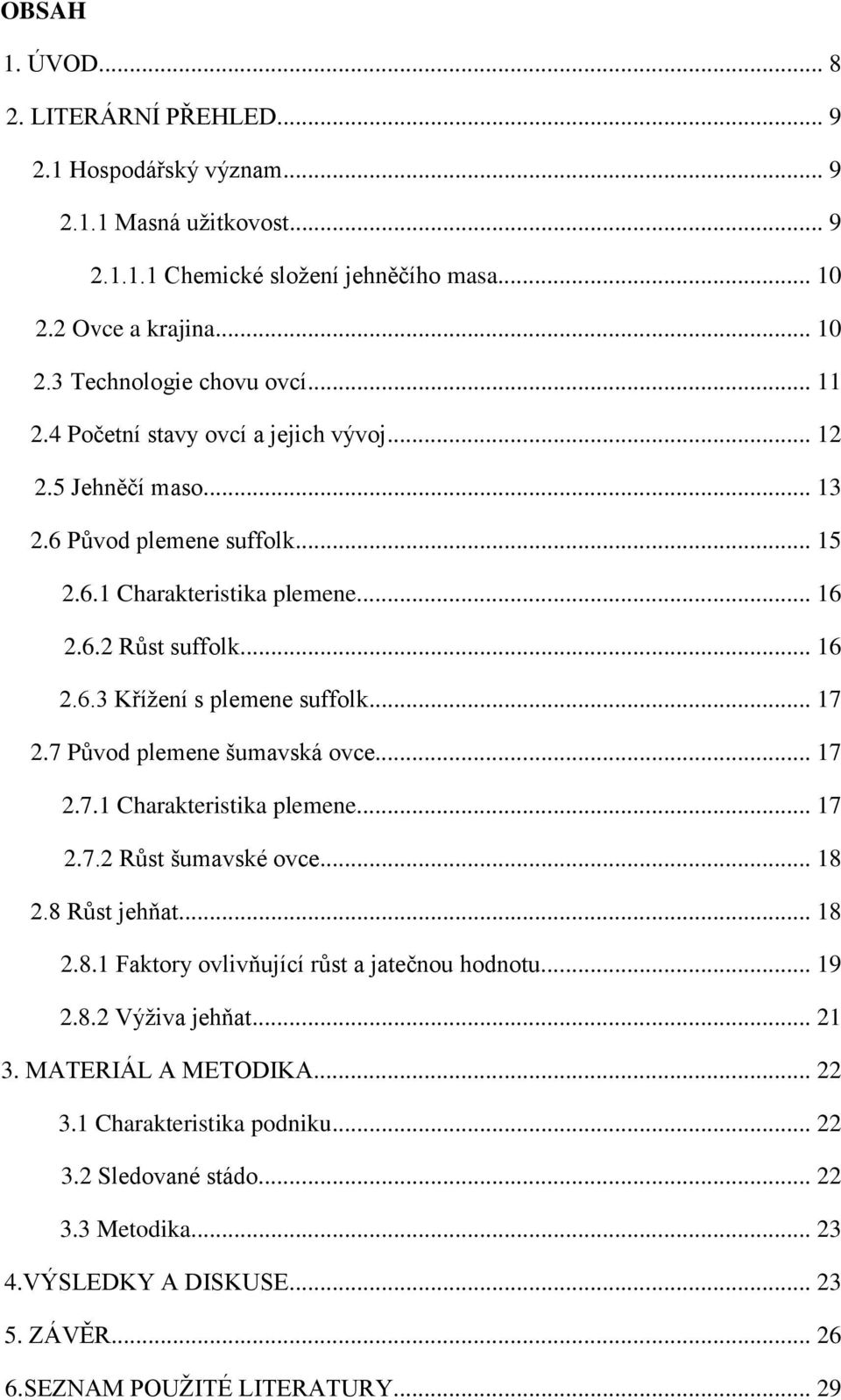 .. 17 2.7 Původ plemene šumavská ovce... 17 2.7.1 Charakteristika plemene... 17 2.7.2 Růst šumavské ovce... 18 2.8 Růst jehňat... 18 2.8.1 Faktory ovlivňující růst a jatečnou hodnotu... 19 2.8.2 Výživa jehňat.