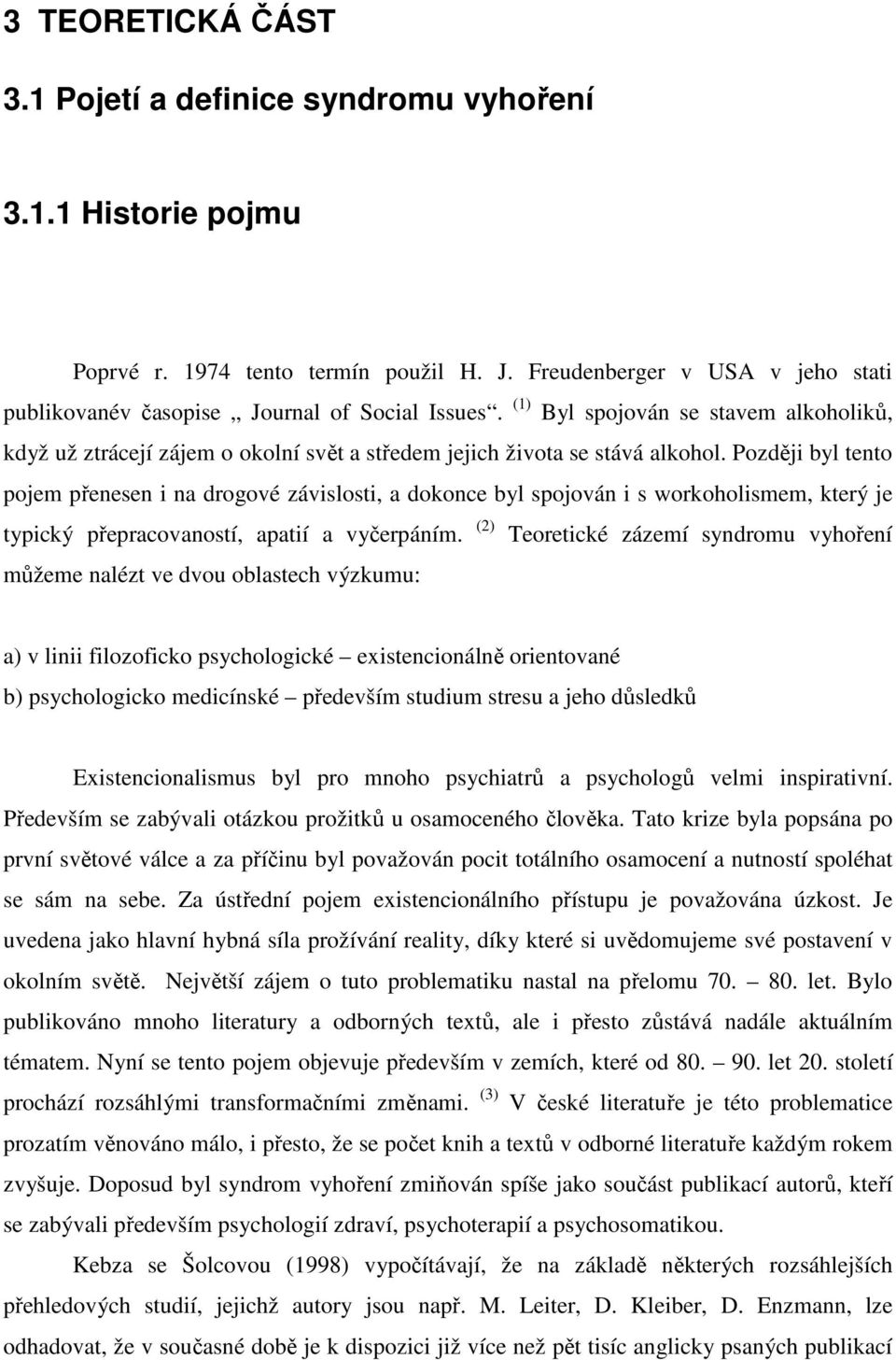 Později byl tento pojem přenesen i na drogové závislosti, a dokonce byl spojován i s workoholismem, který je typický přepracovaností, apatií a vyčerpáním.