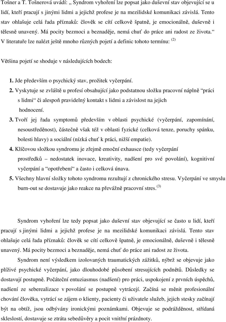 V literatuře lze nalézt ještě mnoho různých pojetí a definic tohoto termínu: (2) Většina pojetí se shoduje v následujících bodech: 1. Jde především o psychický stav, prožitek vyčerpání. 2.