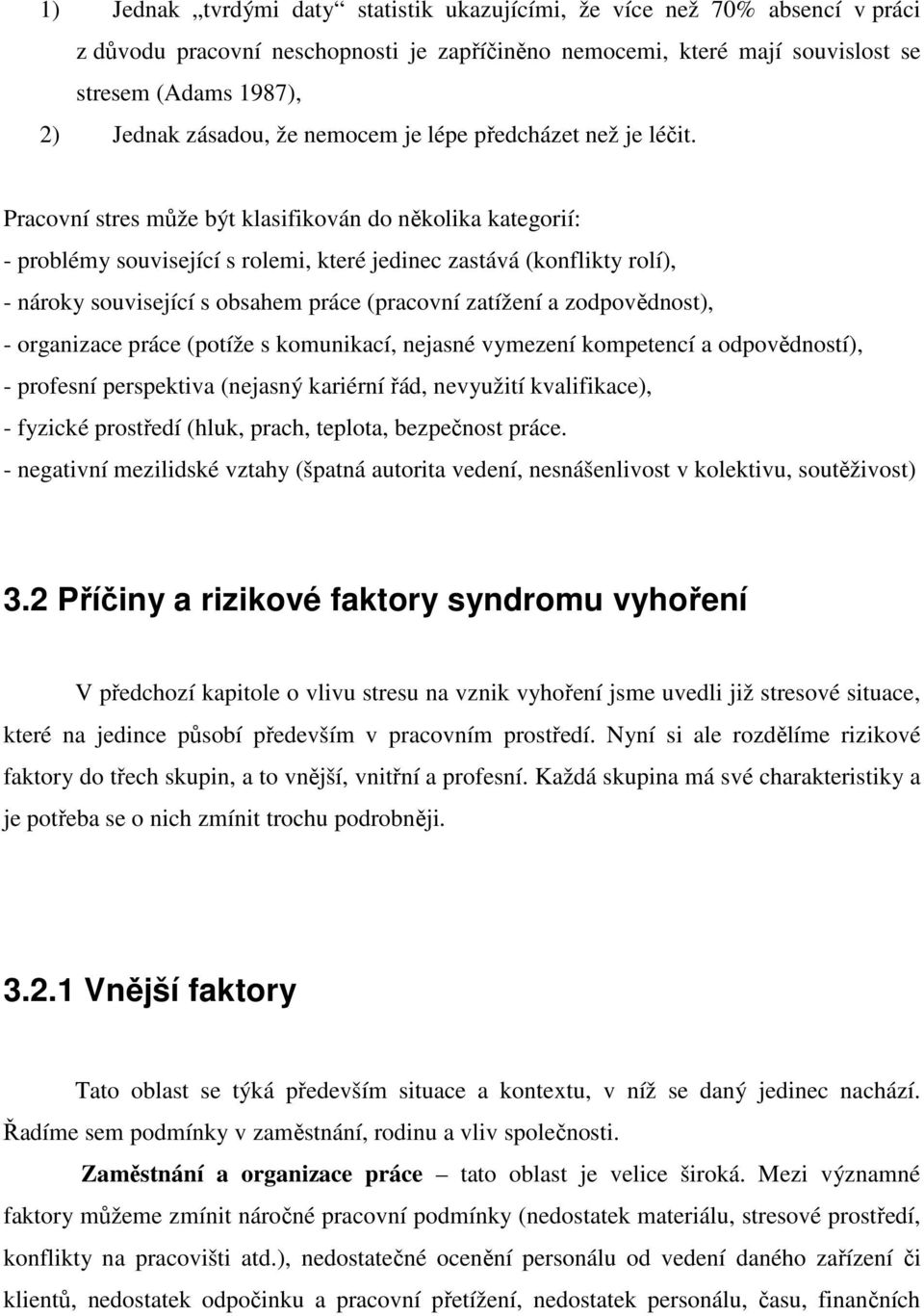 Pracovní stres může být klasifikován do několika kategorií: - problémy související s rolemi, které jedinec zastává (konflikty rolí), - nároky související s obsahem práce (pracovní zatížení a