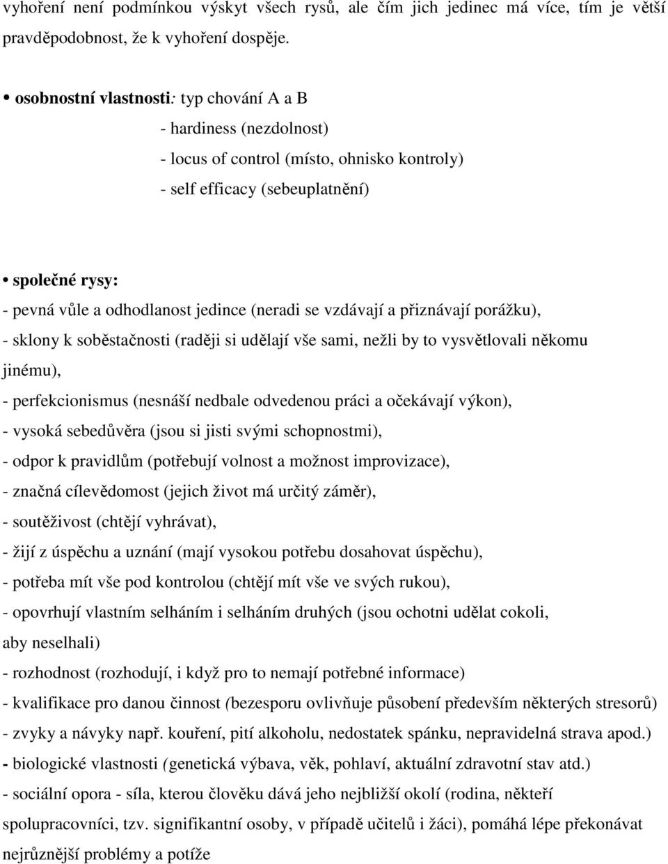 (neradi se vzdávají a přiznávají porážku), - sklony k soběstačnosti (raději si udělají vše sami, nežli by to vysvětlovali někomu jinému), - perfekcionismus (nesnáší nedbale odvedenou práci a