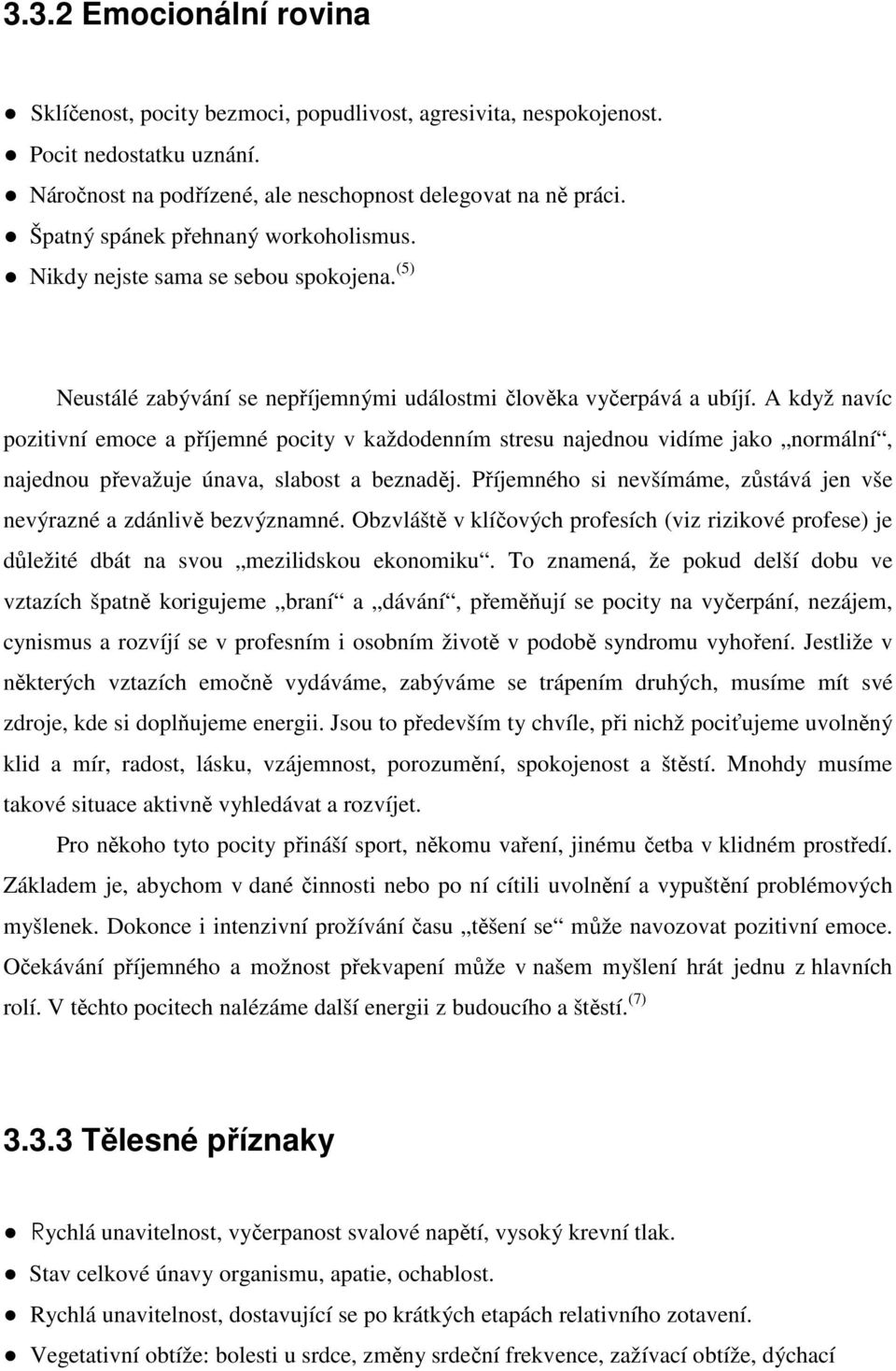 A když navíc pozitivní emoce a příjemné pocity v každodenním stresu najednou vidíme jako normální, najednou převažuje únava, slabost a beznaděj.