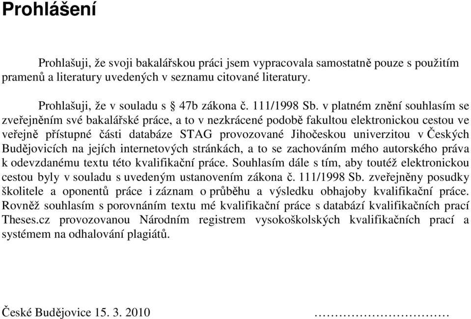 v platném znění souhlasím se zveřejněním své bakalářské práce, a to v nezkrácené podobě fakultou elektronickou cestou ve veřejně přístupné části databáze STAG provozované Jihočeskou univerzitou v