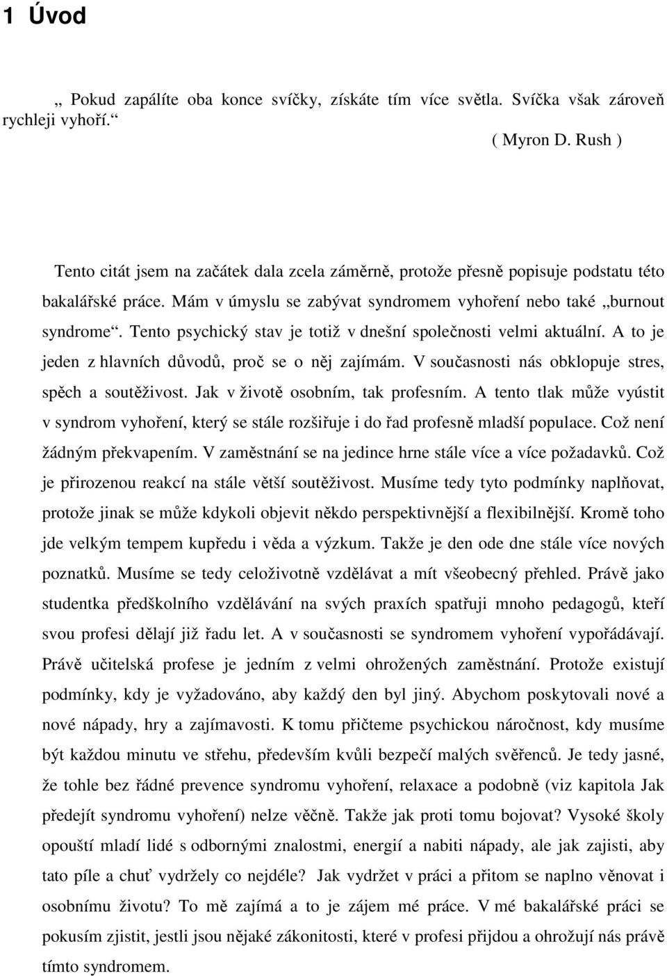 Tento psychický stav je totiž v dnešní společnosti velmi aktuální. A to je jeden z hlavních důvodů, proč se o něj zajímám. V současnosti nás obklopuje stres, spěch a soutěživost.