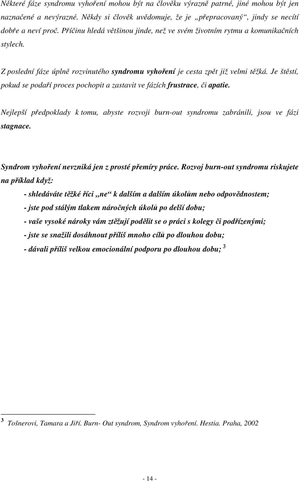 Je štěstí, pokud se podaří proces pochopit a zastavit ve fázích frustrace, či apatie. Nejlepší předpoklady k tomu, abyste rozvoji burn-out syndromu zabránili, jsou ve fázi stagnace.