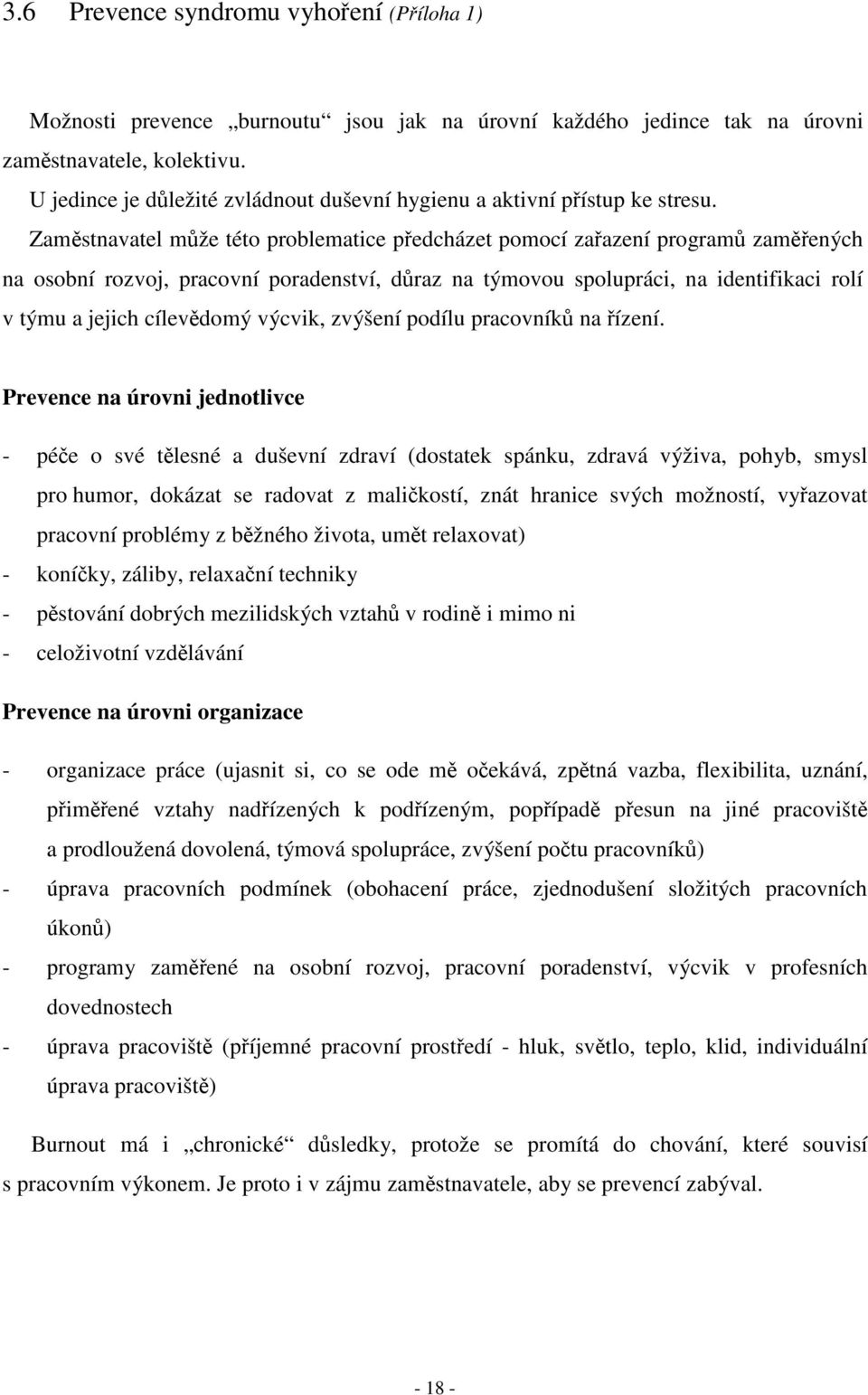 Zaměstnavatel může této problematice předcházet pomocí zařazení programů zaměřených na osobní rozvoj, pracovní poradenství, důraz na týmovou spolupráci, na identifikaci rolí v týmu a jejich