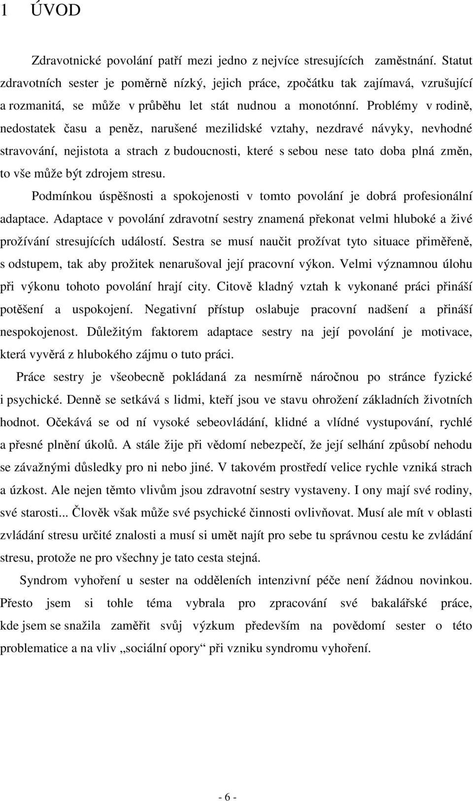 Problémy v rodině, nedostatek času a peněz, narušené mezilidské vztahy, nezdravé návyky, nevhodné stravování, nejistota a strach z budoucnosti, které s sebou nese tato doba plná změn, to vše může být