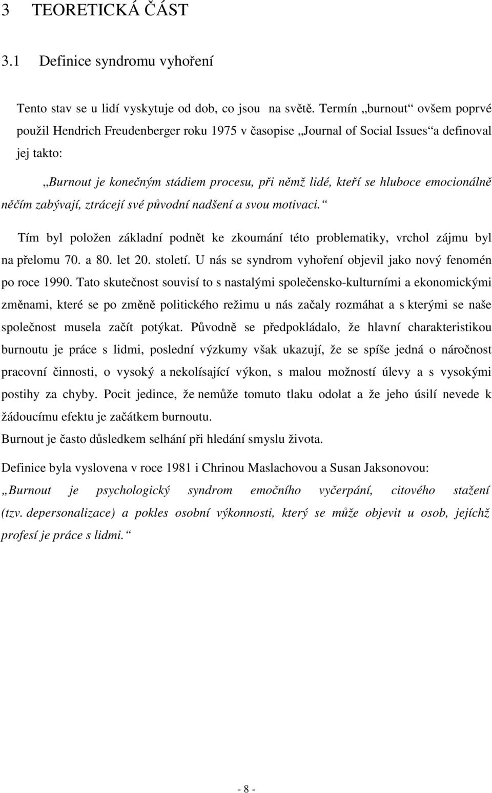 emocionálně něčím zabývají, ztrácejí své původní nadšení a svou motivaci. Tím byl položen základní podnět ke zkoumání této problematiky, vrchol zájmu byl na přelomu 70. a 80. let 20. století.