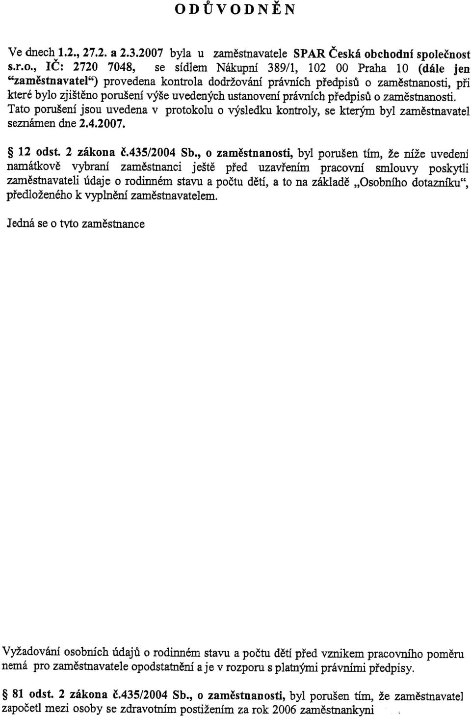 porušení výše uvedených ustanovení právních pøedpisù o zamìstnanosti. Tato porušení jsou uvedena v protokolu o výsledku kontroly, se kterým byl zamìstnavatel seznámen dne 2.4.2007. 12 odst.