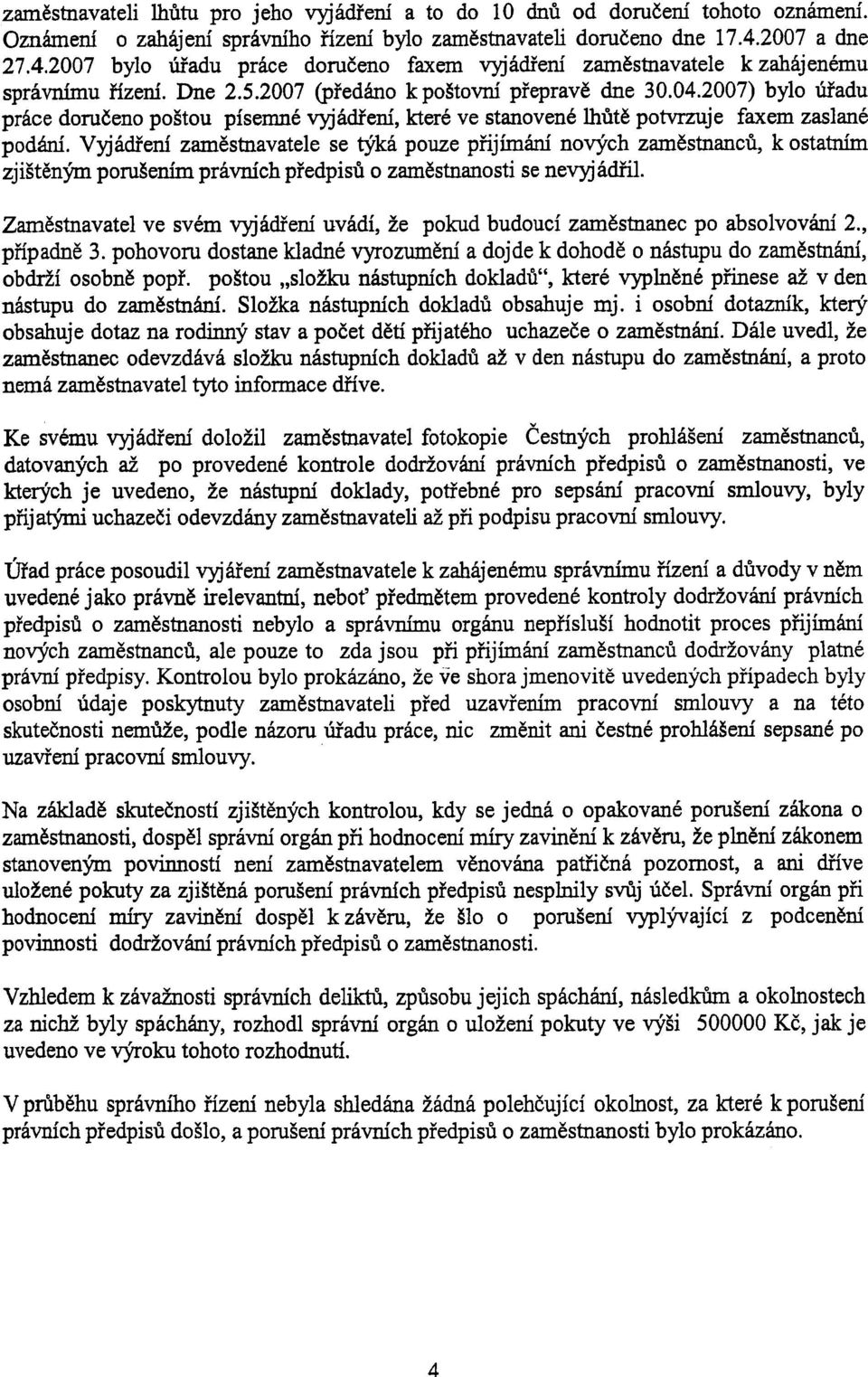 2007) bylo úøadu práce doruèeno poštou písemné vyjádøení, které ve stanovené lhùtì potvrzuje faxem zaslané podání.