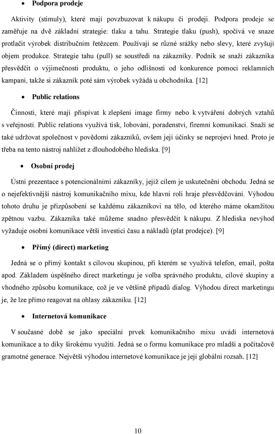 Podnik se snaží zákazníka přesvědčit o výjimečnosti produktu, o jeho odlišnosti od konkurence pomocí reklamních kampaní, takže si zákazník poté sám výrobek vyžádá u obchodníka.