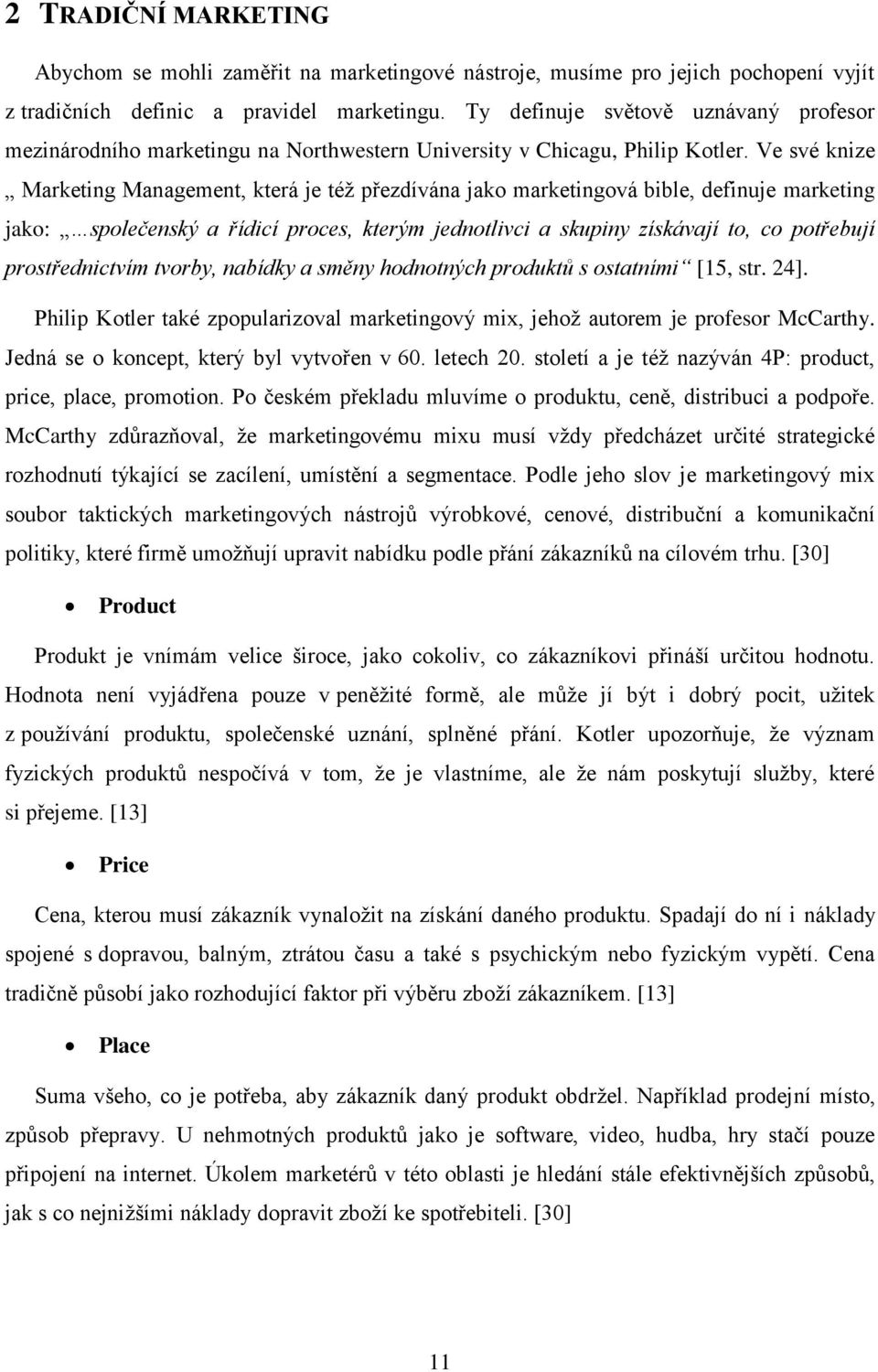 Ve své knize Marketing Management, která je též přezdívána jako marketingová bible, definuje marketing jako: společenský a řídicí proces, kterým jednotlivci a skupiny získávají to, co potřebují