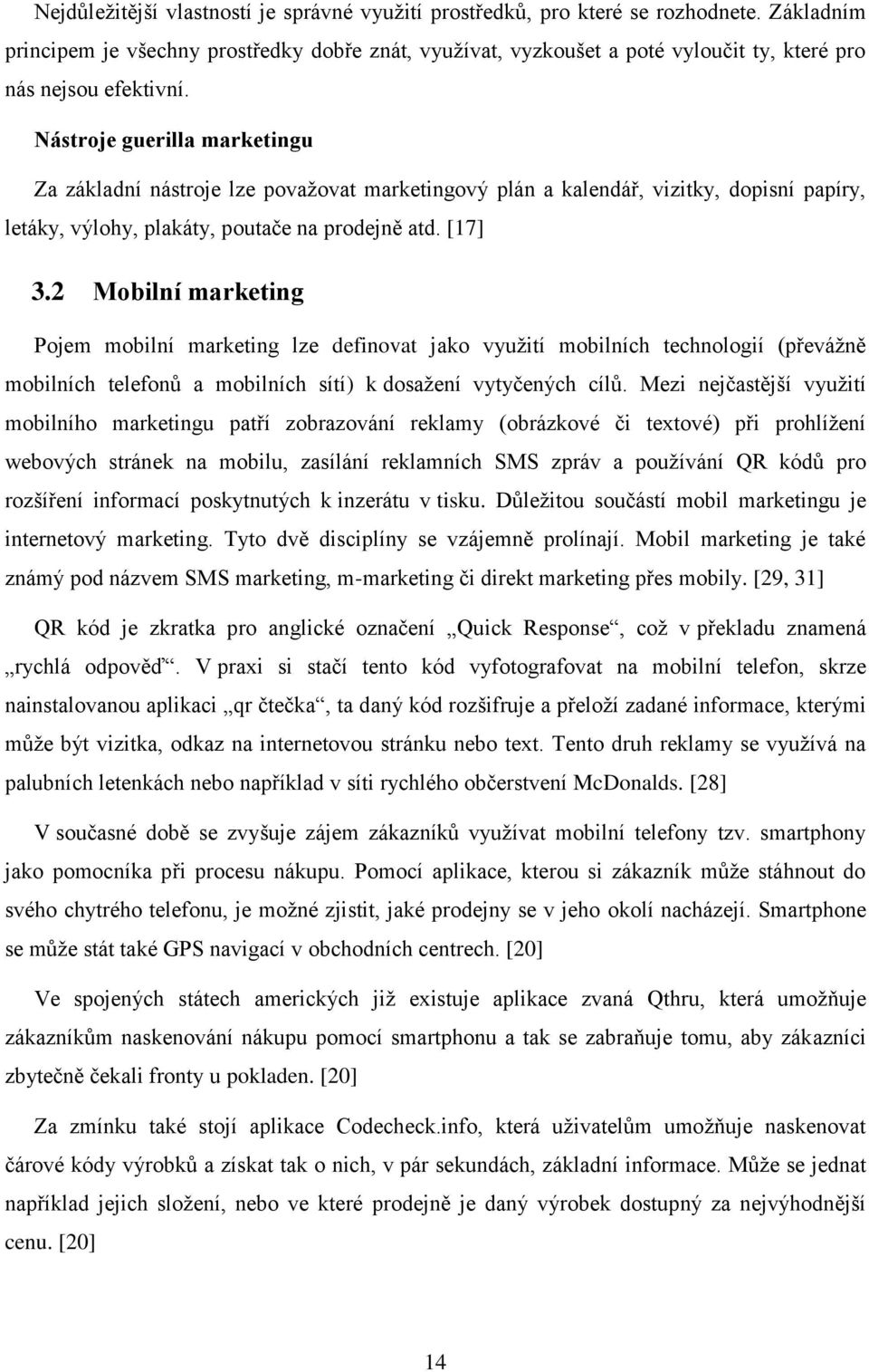 Nástroje guerilla marketingu Za základní nástroje lze považovat marketingový plán a kalendář, vizitky, dopisní papíry, letáky, výlohy, plakáty, poutače na prodejně atd. [17] 3.