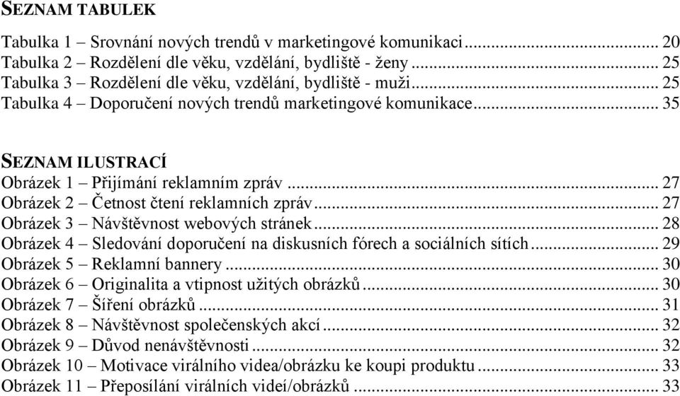 .. 27 Obrázek 3 Návštěvnost webových stránek... 28 Obrázek 4 Sledování doporučení na diskusních fórech a sociálních sítích... 29 Obrázek 5 Reklamní bannery.