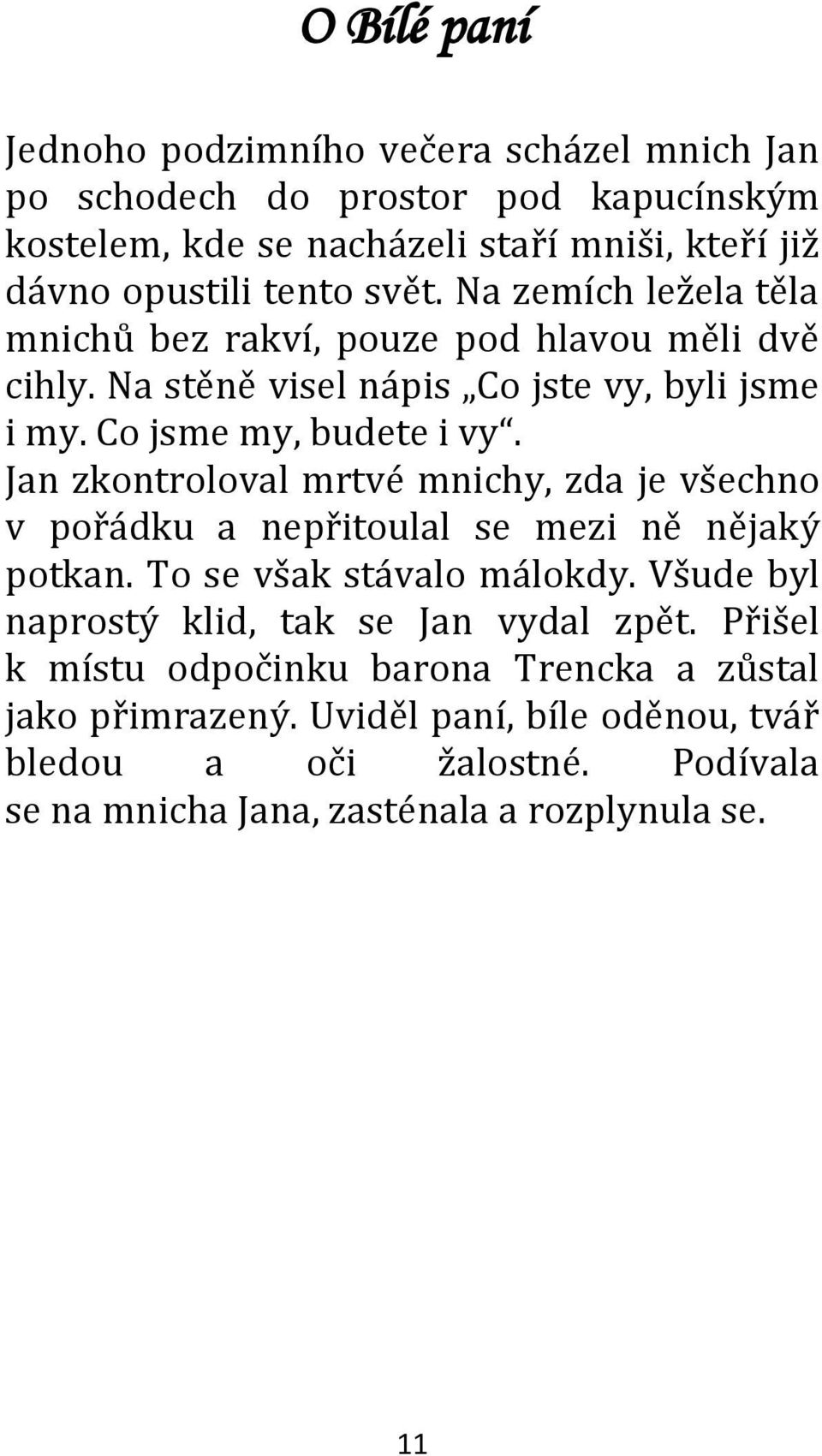 Jan zkontroloval mrtvé mnichy, zda je všechno v pořádku a nepřitoulal se mezi ně nějaký potkan. To se však stávalo málokdy.