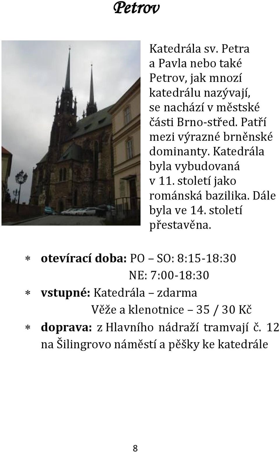 Patří mezi výrazné brněnské dominanty. Katedrála byla vybudovaná v 11. století jako románská bazilika.