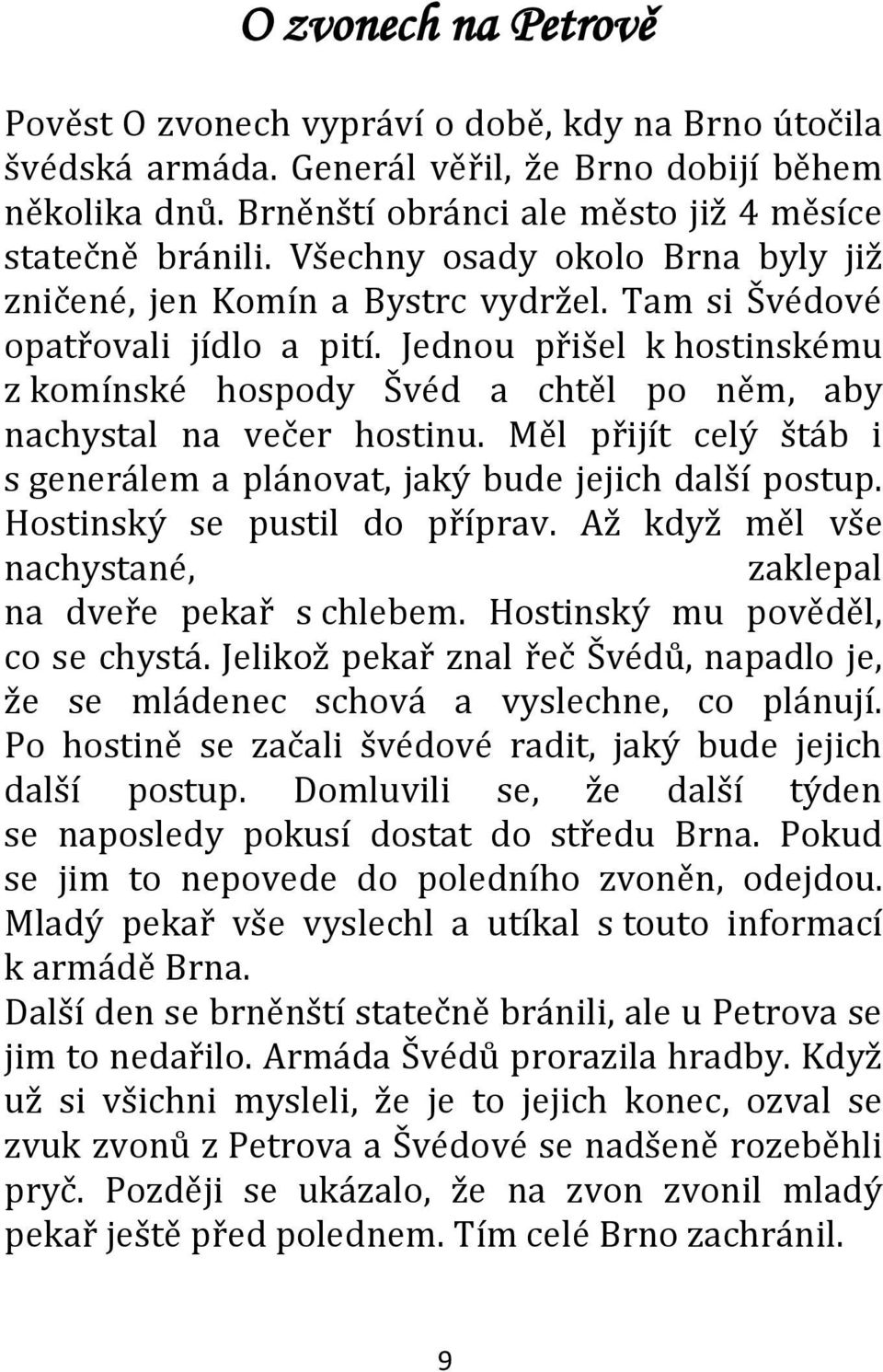 Jednou přišel k hostinskému z komínské hospody Švéd a chtěl po něm, aby nachystal na večer hostinu. Měl přijít celý štáb i s generálem a plánovat, jaký bude jejich další postup.