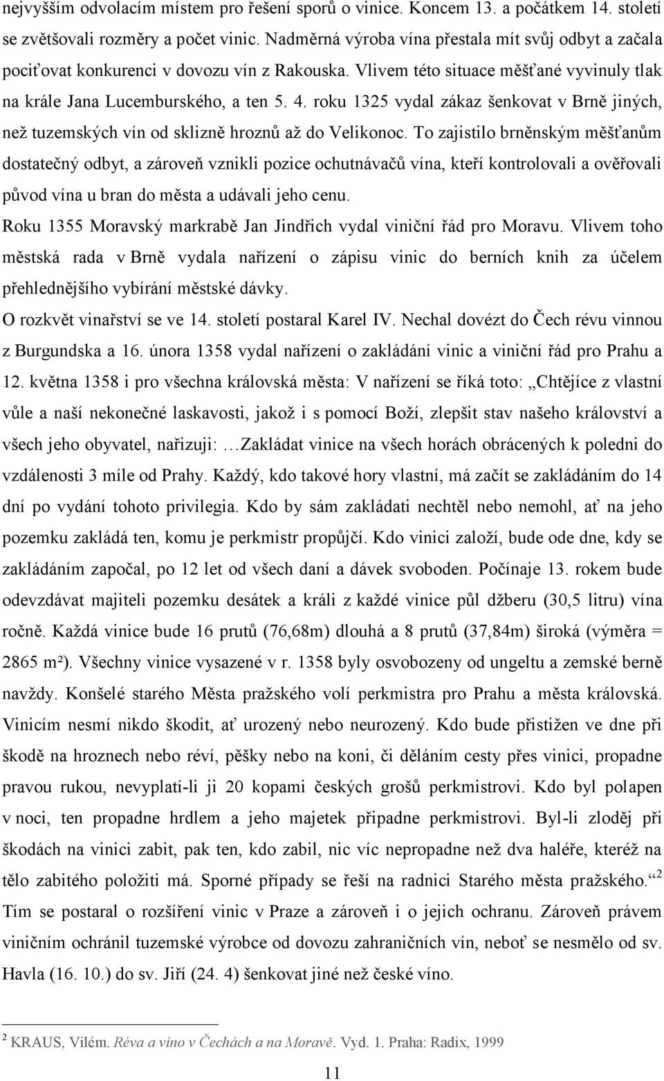 roku 1325 vydal zákaz šenkovat v Brně jiných, než tuzemských vín od sklizně hroznů až do Velikonoc.