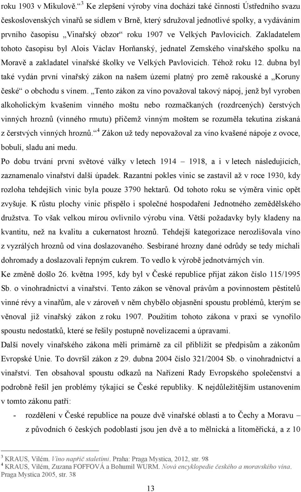 Velkých Pavlovicích. Zakladatelem tohoto časopisu byl Alois Václav Horňanský, jednatel Zemského vinařského spolku na Moravě a zakladatel vinařské školky ve Velkých Pavlovicích. Téhož roku 12.