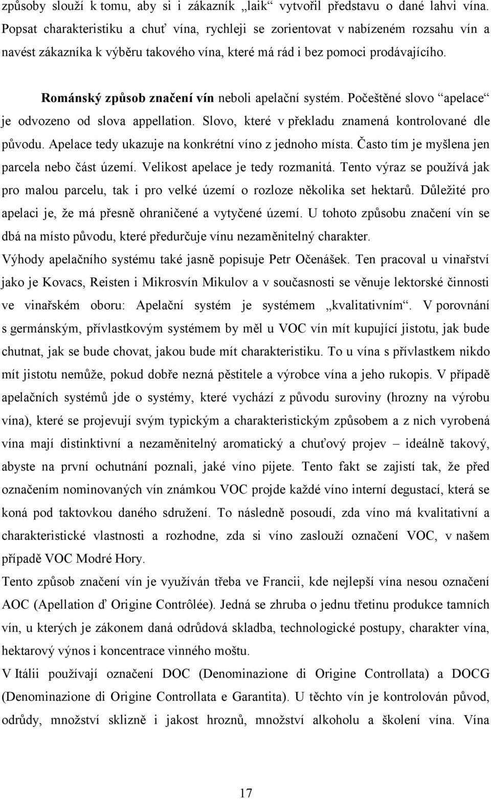 Románský způsob značení vín neboli apelační systém. Počeštěné slovo apelace je odvozeno od slova appellation. Slovo, které v překladu znamená kontrolované dle původu.