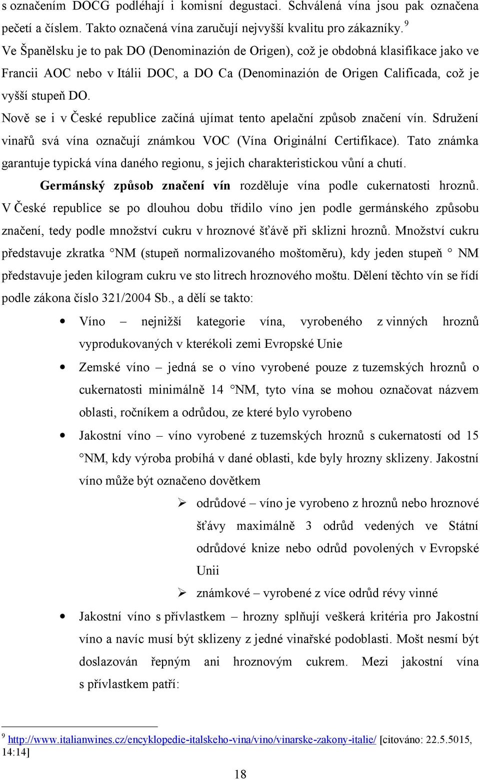 Nově se i v České republice začíná ujímat tento apelační způsob značení vín. Sdružení vinařů svá vína označují známkou VOC (Vína Originální Certifikace).