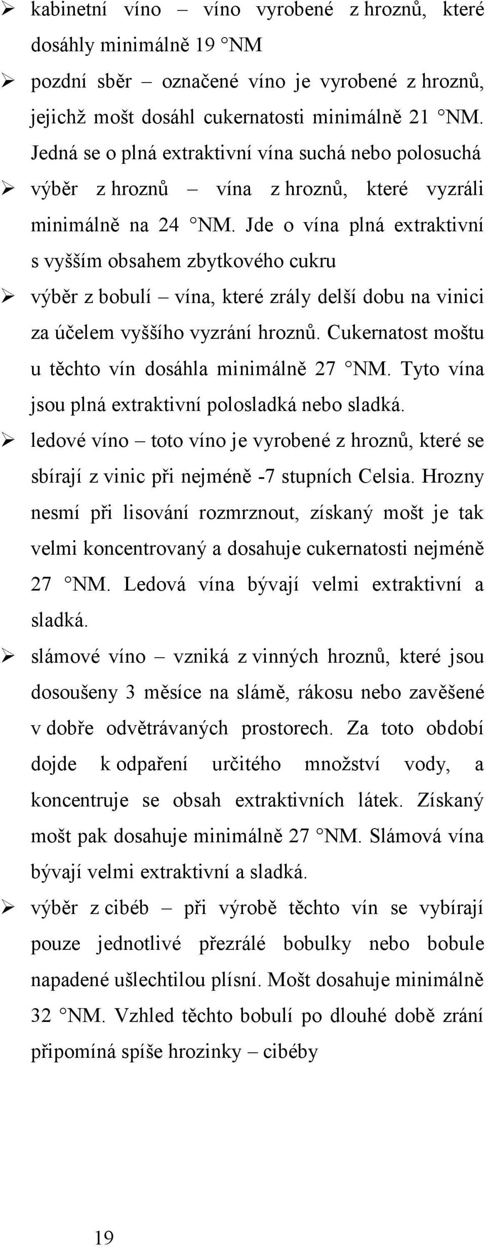 Jde o vína plná extraktivní s vyšším obsahem zbytkového cukru výběr z bobulí vína, které zrály delší dobu na vinici za účelem vyššího vyzrání hroznů.