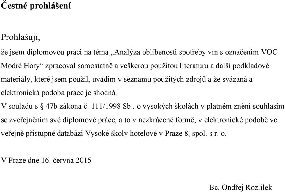 práce je shodná. V souladu s 47b zákona č. 111/1998 Sb.