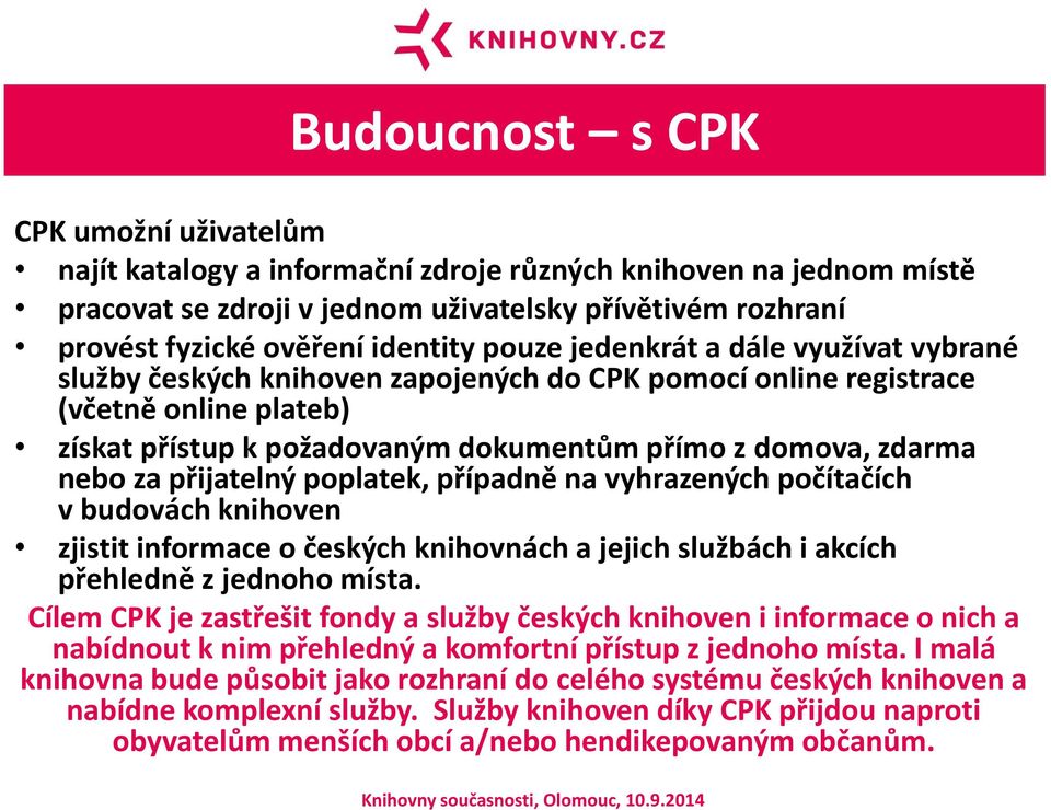 za přijatelný poplatek, případně na vyhrazených počítačích v budovách knihoven zjistit informace o českých knihovnách a jejich službách i akcích přehledně z jednoho místa.