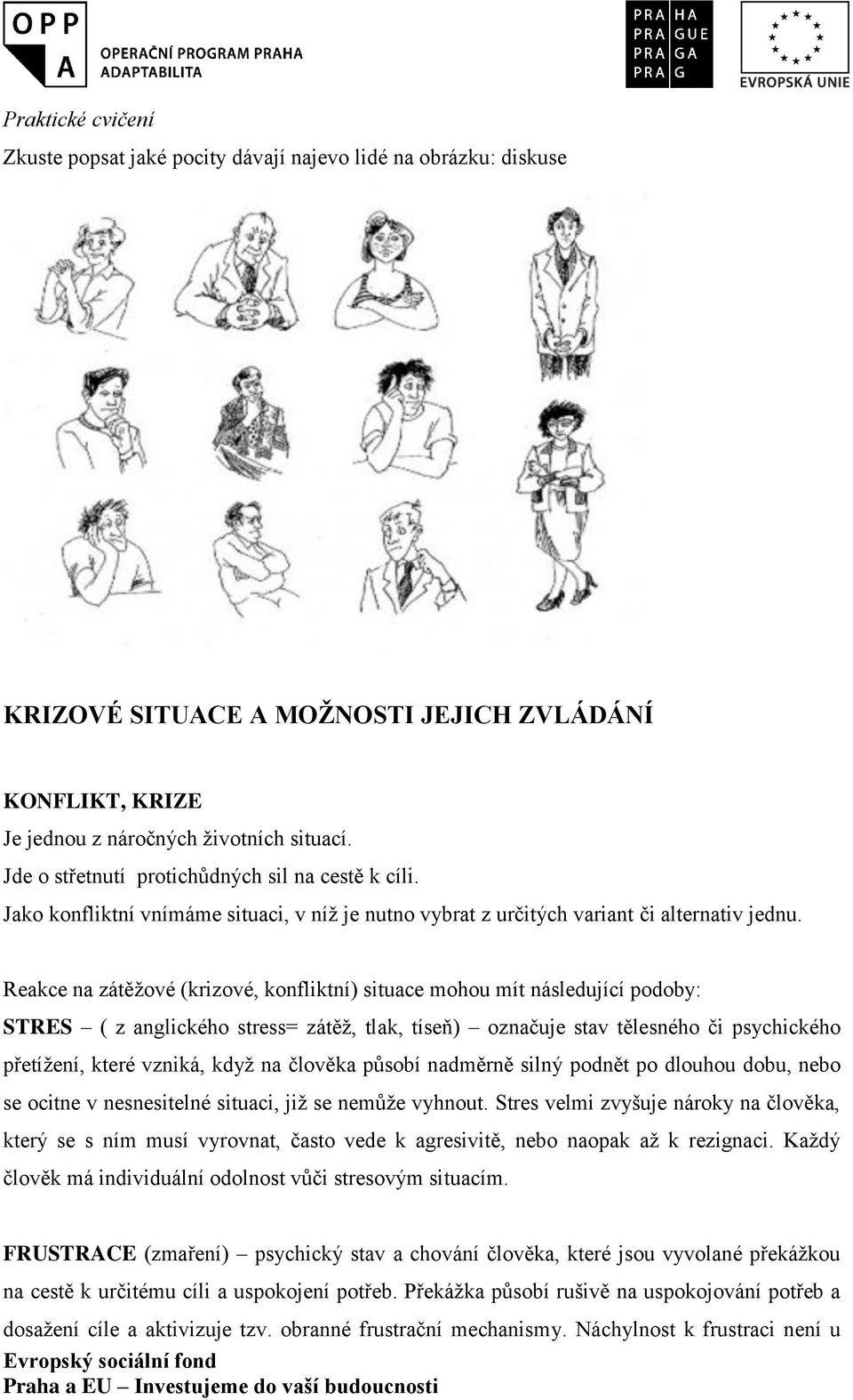 Reakce na zátěžové (krizové, konfliktní) situace mohou mít následující podoby: STRES ( z anglického stress= zátěž, tlak, tíseň) označuje stav tělesného či psychického přetížení, které vzniká, když na