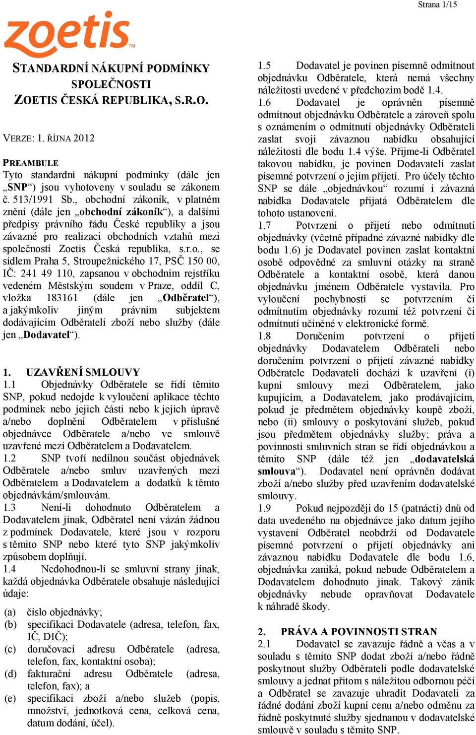 , obchodní zákoník, v platném znění (dále jen obchodní zákoník ), a dalšími předpisy právního řádu České republiky a jsou závazné pro realizaci obchodních vztahů mezi společností Zoetis Česká