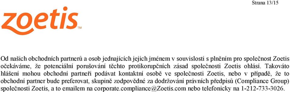 Takováto hlášení mohou obchodní partneři podávat kontaktní osobě ve společnosti Zoetis, nebo v případě, že to obchodní partner bude