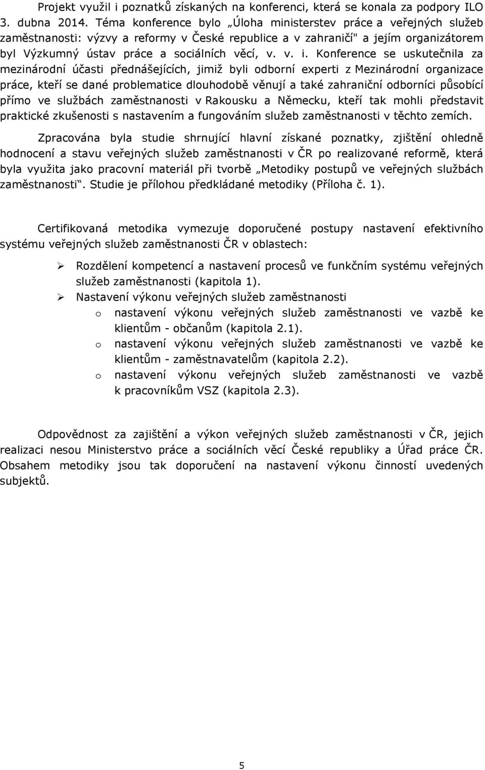 Konference se uskutečnila za mezinárodní účasti přednášejících, jimiž byli odborní experti z Mezinárodní organizace práce, kteří se dané problematice dlouhodobě věnují a také zahraniční odborníci