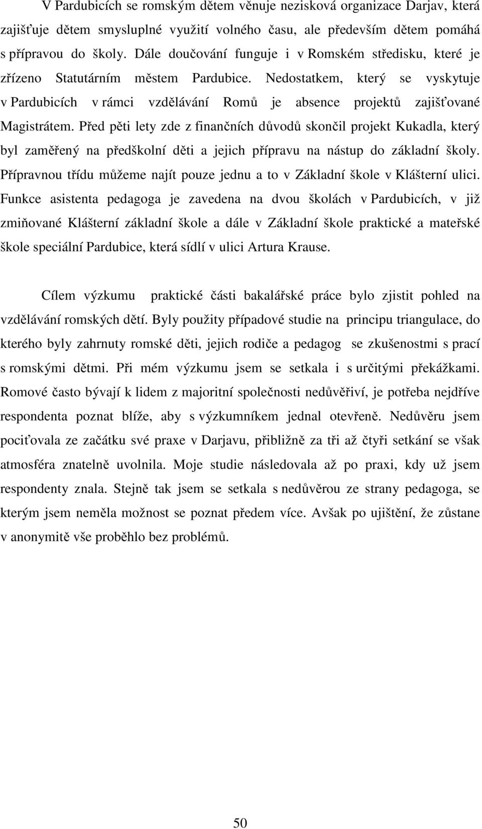 Nedostatkem, který se vyskytuje v Pardubicích v rámci vzdělávání Romů je absence projektů zajišťované Magistrátem.