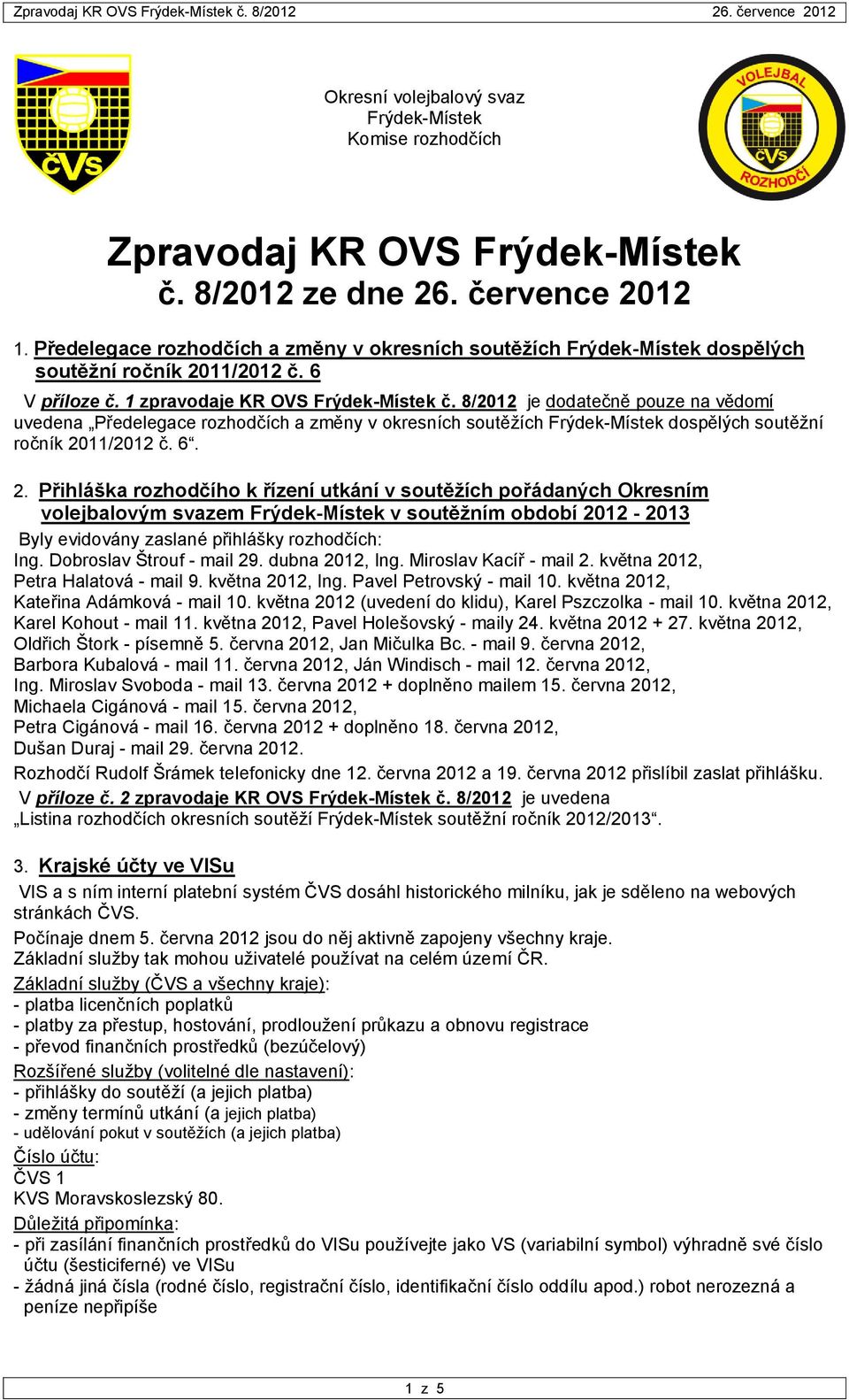 8/2012 je dodatečně pouze na vědomí uvedena Předelegace rozhodčích a změny v okresních soutěžích Frýdek-Místek dospělých soutěžní ročník 20