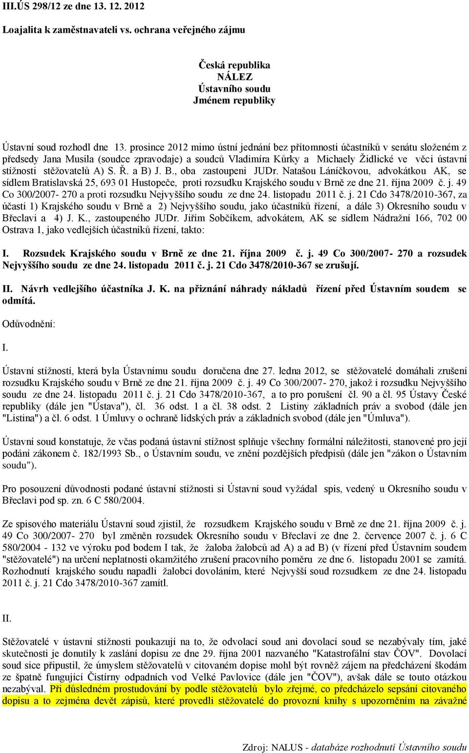 stěţovatelů A) S. Ř. a B) J. B., oba zastoupeni JUDr. Natašou Láníčkovou, advokátkou AK, se sídlem Bratislavská 25, 693 01 Hustopeče, proti rozsudku Krajského soudu v Brně ze dne 21. října 2009 č. j.