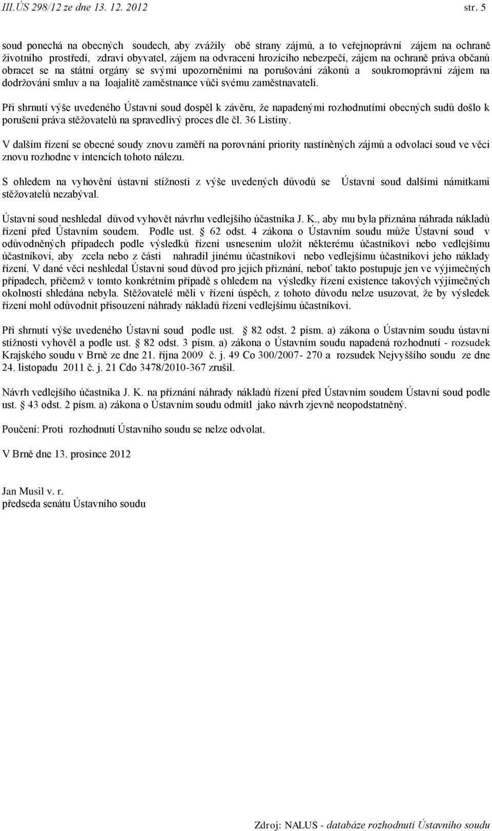 práva občanů obracet se na státní orgány se svými upozorněními na porušování zákonů a soukromoprávní zájem na dodrţování smluv a na loajalitě zaměstnance vůči svému zaměstnavateli.