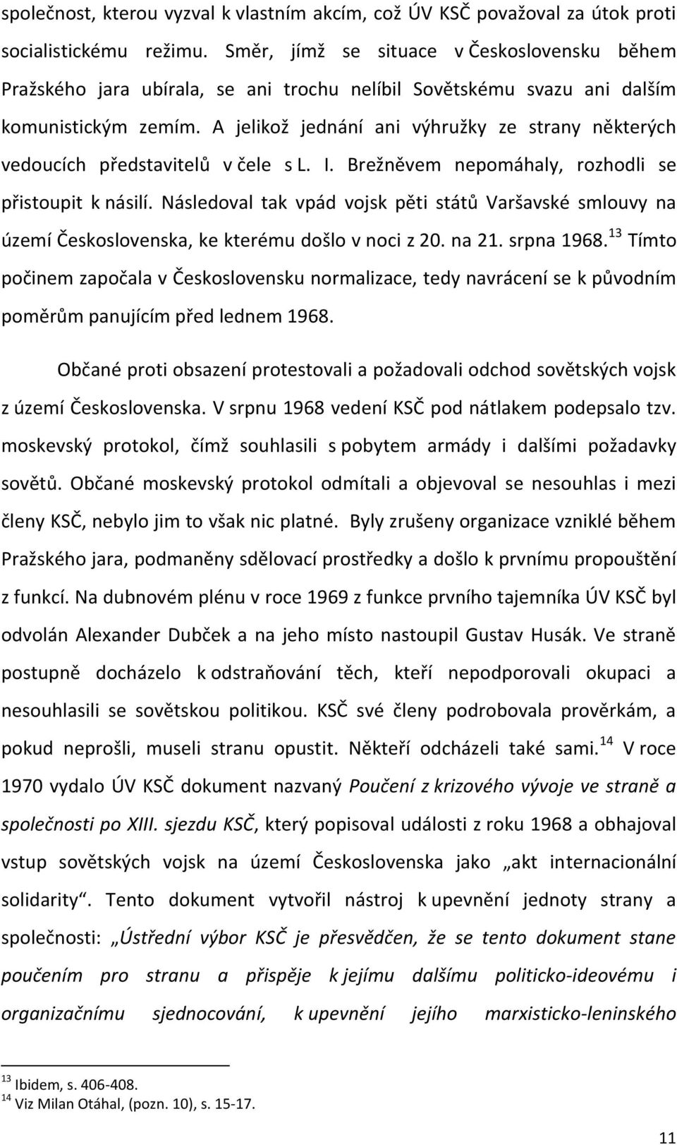 A jelikož jednání ani výhružky ze strany některých vedoucích představitelů v čele s L. I. Brežněvem nepomáhaly, rozhodli se přistoupit k násilí.