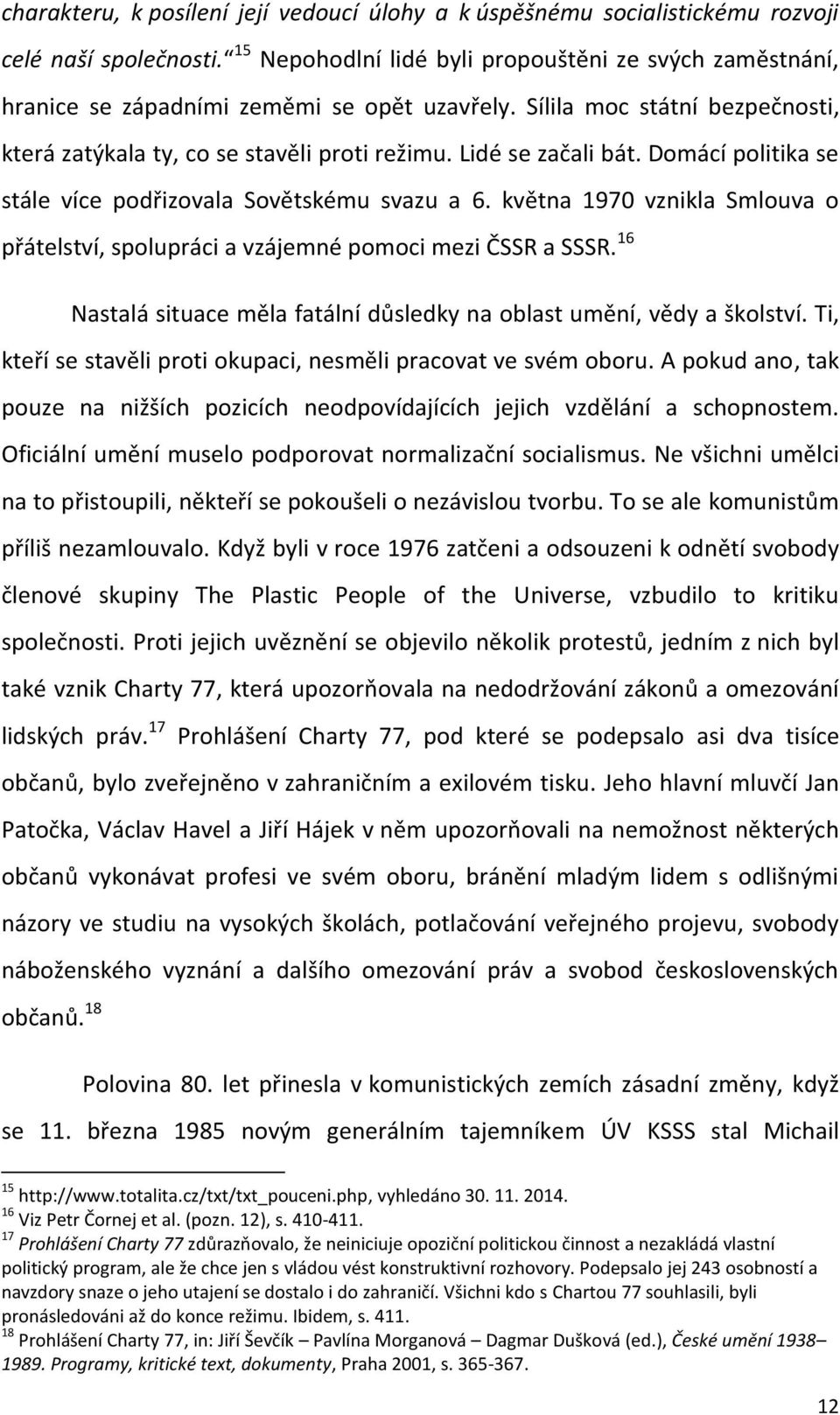 Domácí politika se stále více podřizovala Sovětskému svazu a 6. května 1970 vznikla Smlouva o přátelství, spolupráci a vzájemné pomoci mezi ČSSR a SSSR.