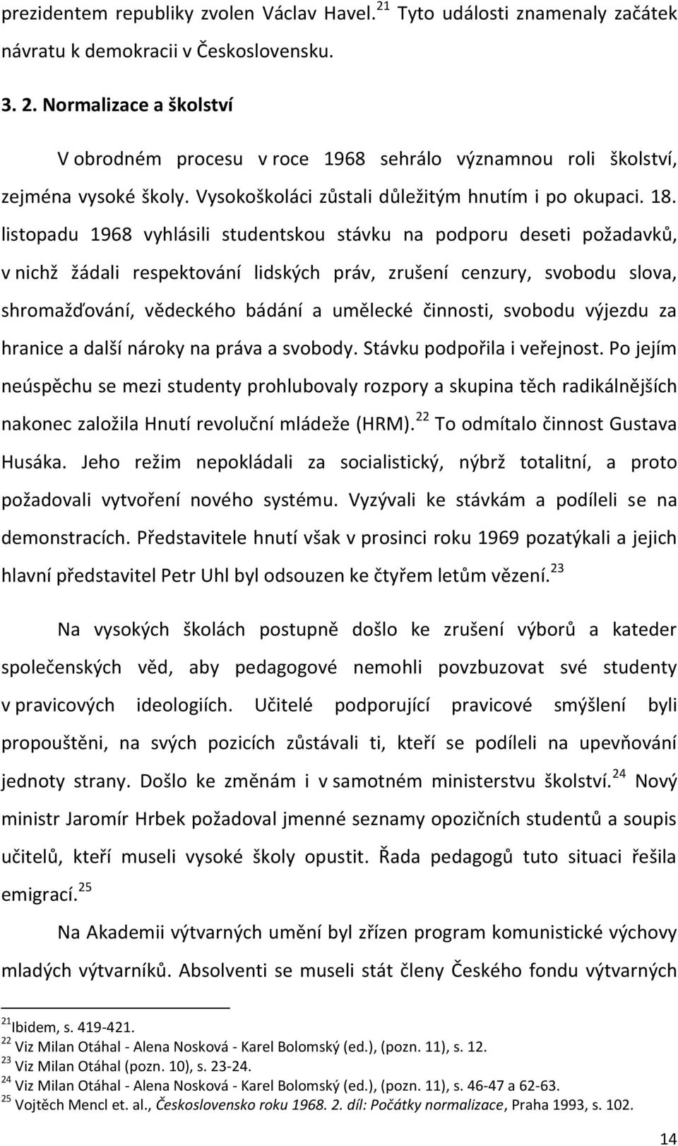 listopadu 1968 vyhlásili studentskou stávku na podporu deseti požadavků, v nichž žádali respektování lidských práv, zrušení cenzury, svobodu slova, shromažďování, vědeckého bádání a umělecké