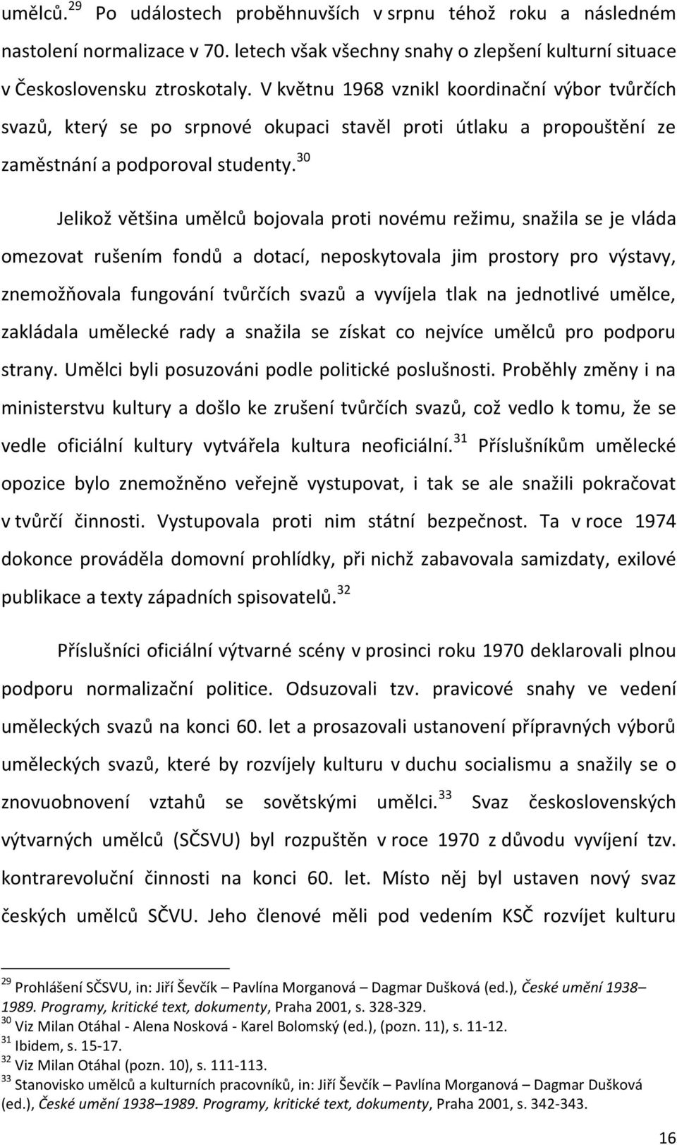 30 Jelikož většina umělců bojovala proti novému režimu, snažila se je vláda omezovat rušením fondů a dotací, neposkytovala jim prostory pro výstavy, znemožňovala fungování tvůrčích svazů a vyvíjela