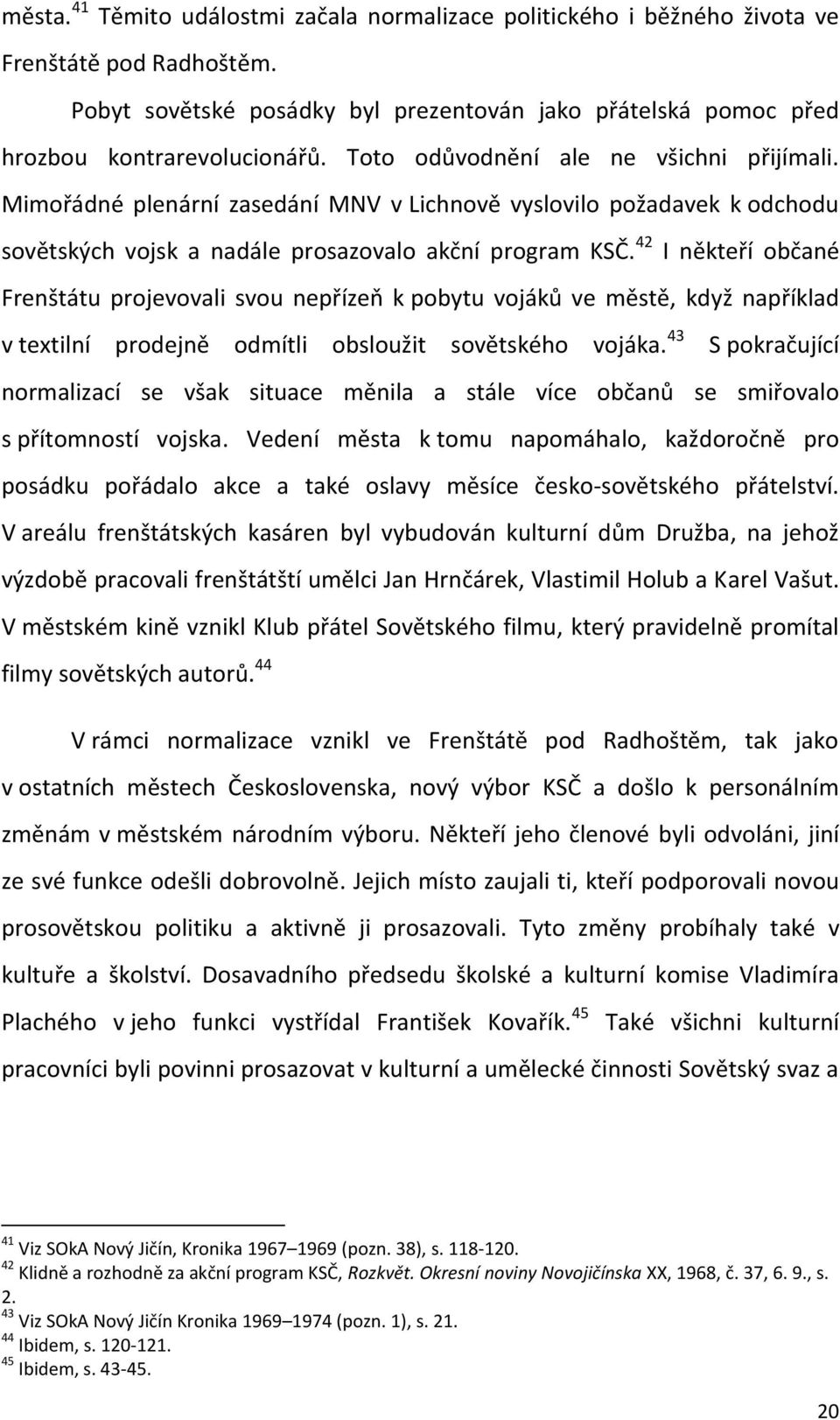 42 I někteří občané Frenštátu projevovali svou nepřízeň k pobytu vojáků ve městě, když například v textilní prodejně odmítli obsloužit sovětského vojáka.