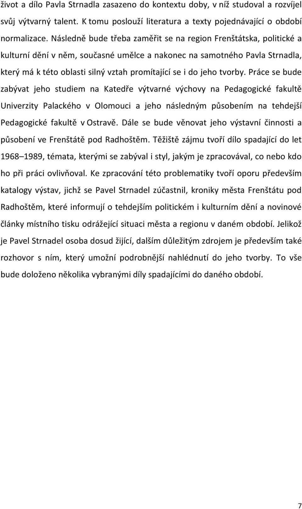 jeho tvorby. Práce se bude zabývat jeho studiem na Katedře výtvarné výchovy na Pedagogické fakultě Univerzity Palackého v Olomouci a jeho následným působením na tehdejší Pedagogické fakultě v Ostravě.