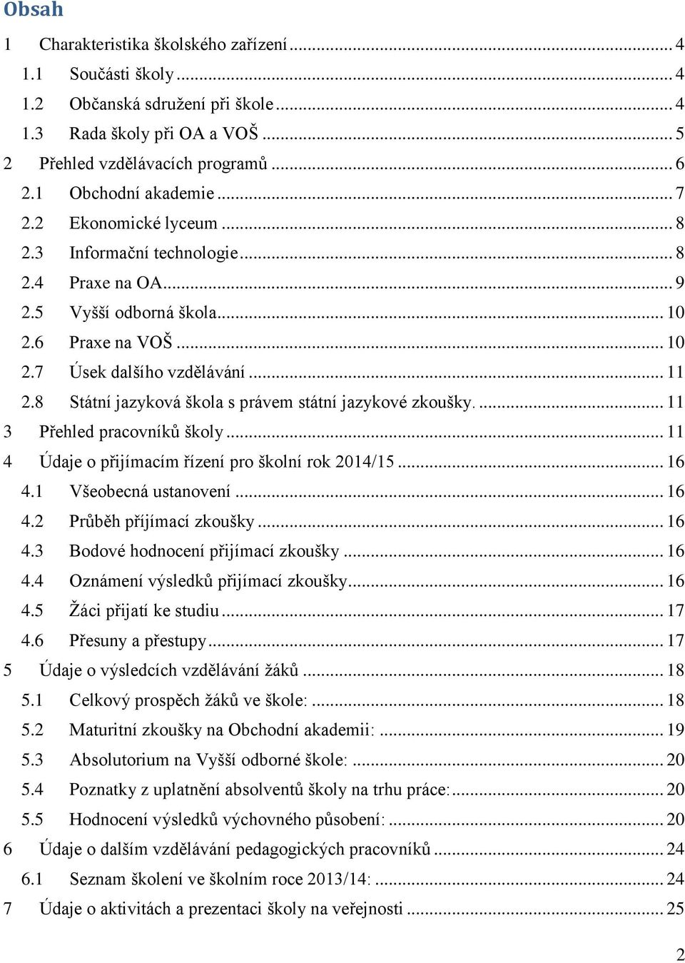 8 Státní jazyková škola s právem státní jazykové zkoušky.... 11 3 Přehled pracovníků školy... 11 4 Údaje o přijímacím řízení pro školní rok 2014/15... 16 4.1 Všeobecná ustanovení... 16 4.2 Průběh příjímací zkoušky.